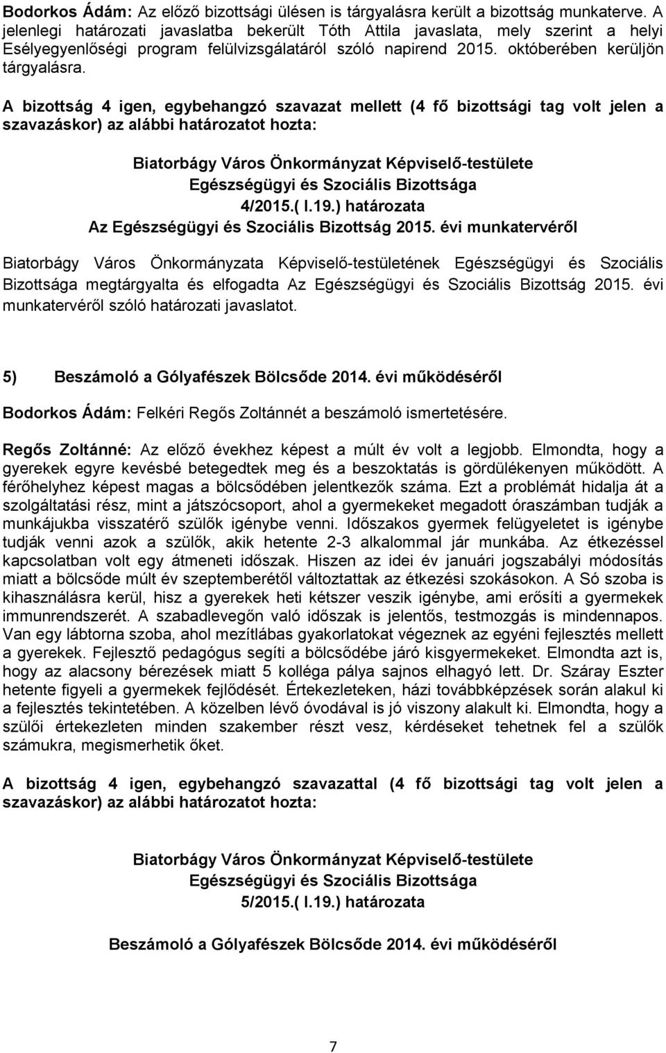 A bizottság 4 igen, egybehangzó szavazat mellett (4 fő bizottsági tag volt jelen a szavazáskor) az alábbi határozatot hozta: 4/2015.( I.19.) határozata Az Egészségügyi és Szociális Bizottság 2015.