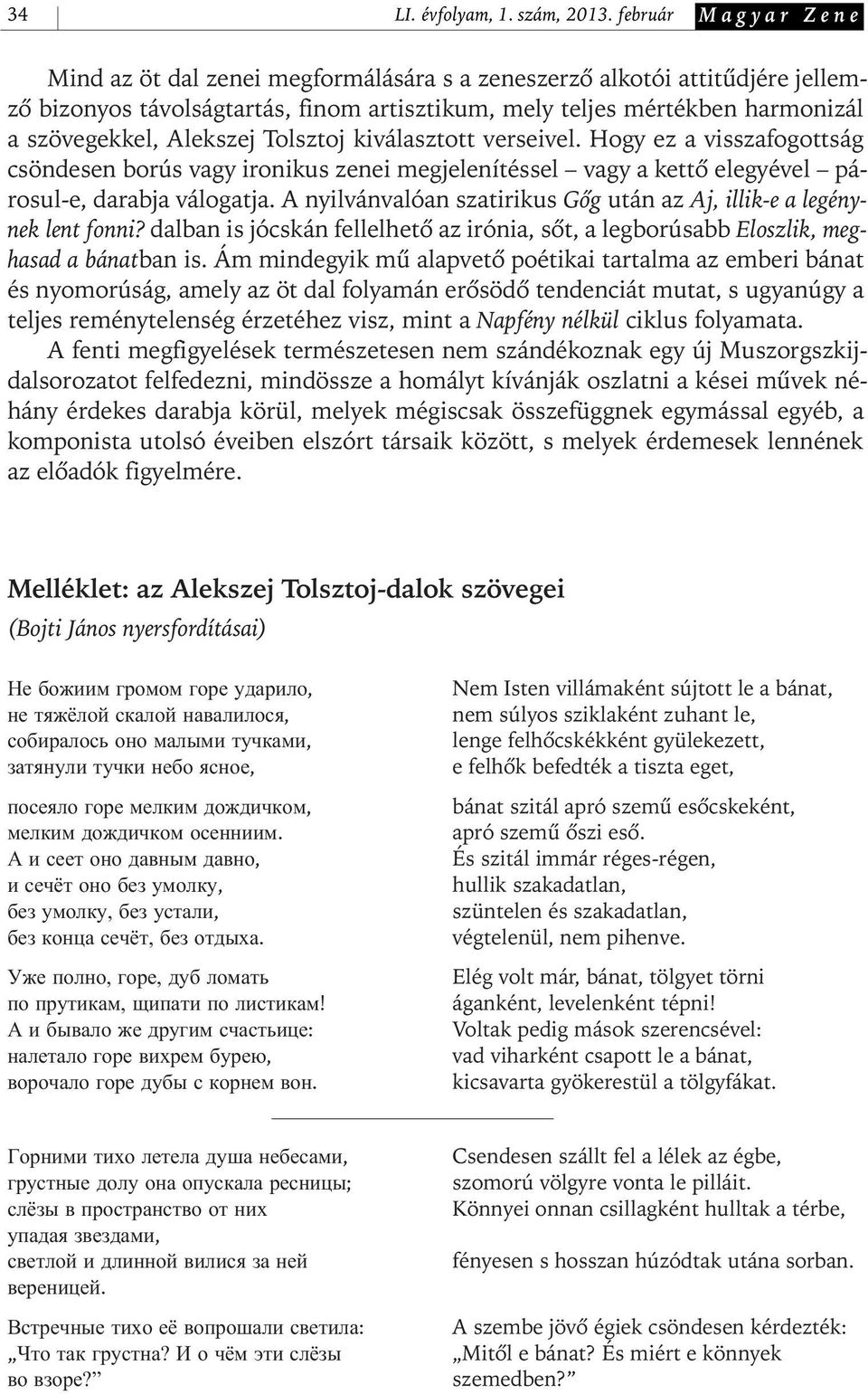 Alekszej Tolsztoj kiválasztott verseivel. Hogy ez a visszafogottság csöndesen borús vagy ironikus zenei megjelenítéssel vagy a kettô elegyével párosul- e, darabja válogatja.