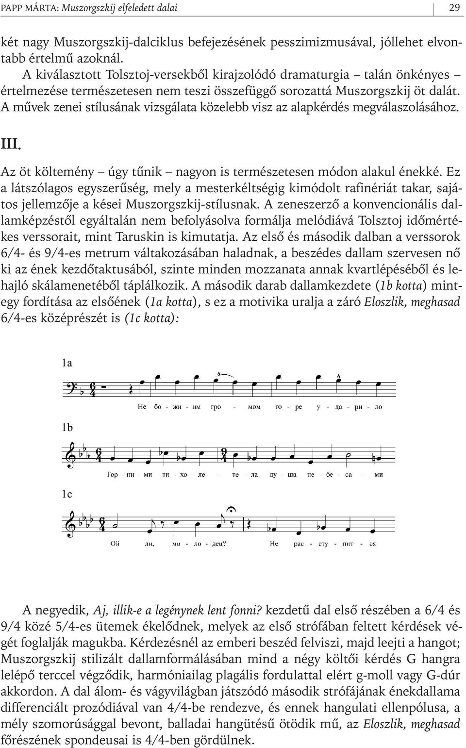 A mûvek zenei stílusának vizsgálata közelebb visz az alapkérdés megválaszolásához. III. Az öt költemény úgy tûnik nagyon is természetesen módon alakul énekké.