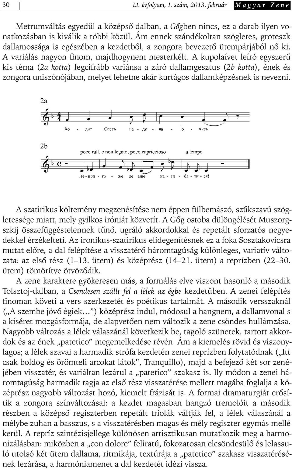A kupolaívet leíró egyszerû kis téma (2a kotta) legcifrább variánsa a záró dallamgesztus (2b kotta), ének és zongora uniszónójában, melyet lehetne akár kurtágos dallamképzésnek is nevezni.