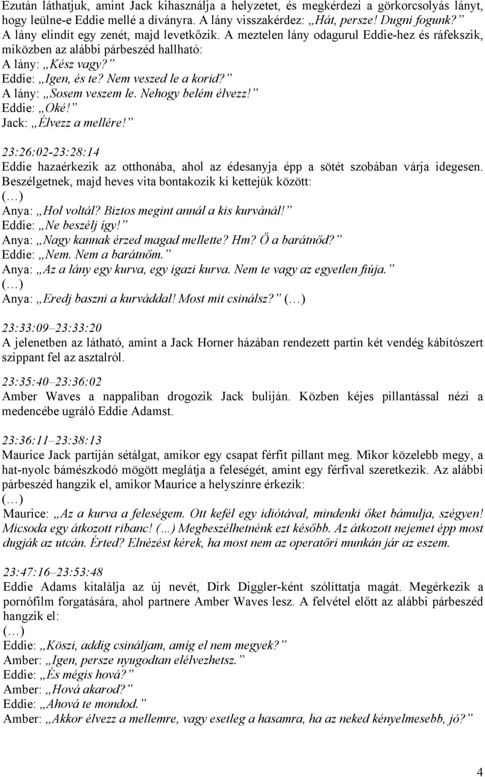 A lány: Sosem veszem le. Nehogy belém élvezz! Eddie: Oké! Jack: Élvezz a mellére! 23:26:02-23:28:14 Eddie hazaérkezik az otthonába, ahol az édesanyja épp a sötét szobában várja idegesen.