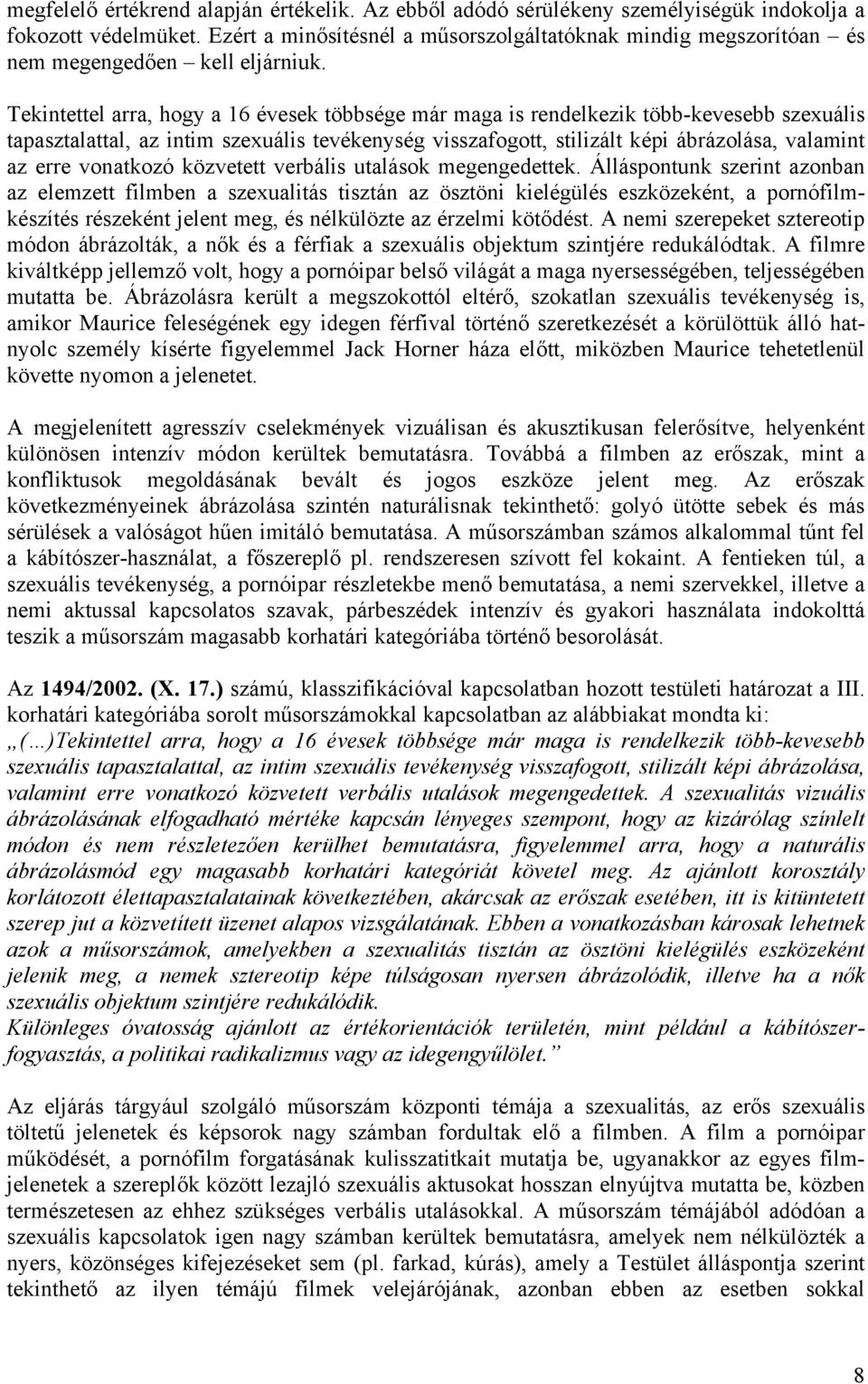 Tekintettel arra, hogy a 16 évesek többsége már maga is rendelkezik több-kevesebb szexuális tapasztalattal, az intim szexuális tevékenység visszafogott, stilizált képi ábrázolása, valamint az erre