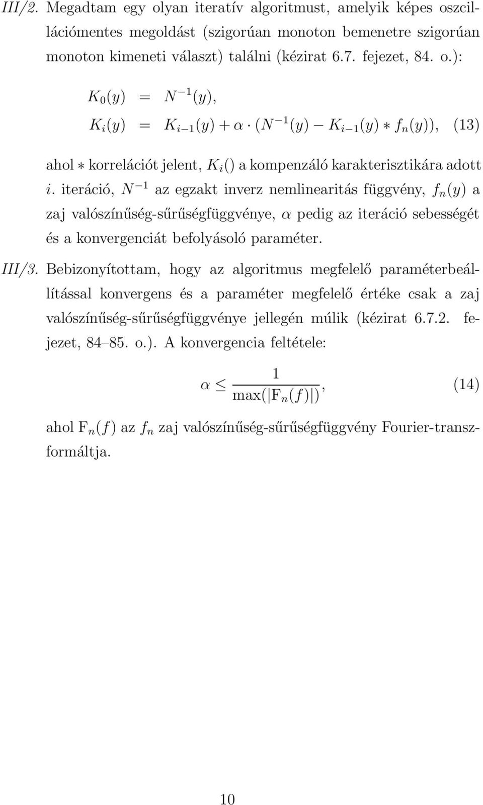 Bebizonyítottam, hogy az algoritmus megfelelő paraméterbeállítással konvergens és a paraméter megfelelő értéke csak a zaj valószínűség-sűrűségfüggvénye jellegén múlik (kézirat 6.7.2. fejezet, 84 85.