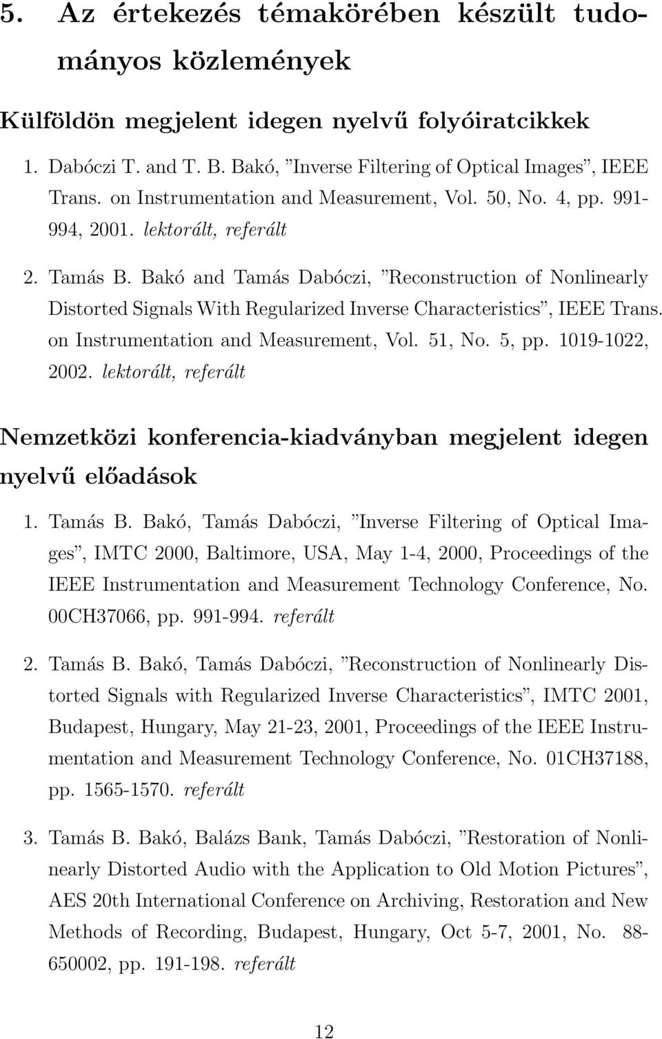 Bakó andtamás Dabóczi, Reconstruction of Nonlinearly Distorted Signals With Regularized Inverse Characteristics, IEEE Trans. on Instrumentation and Measurement, Vol. 51, No. 5, pp. 1019-1022, 2002.