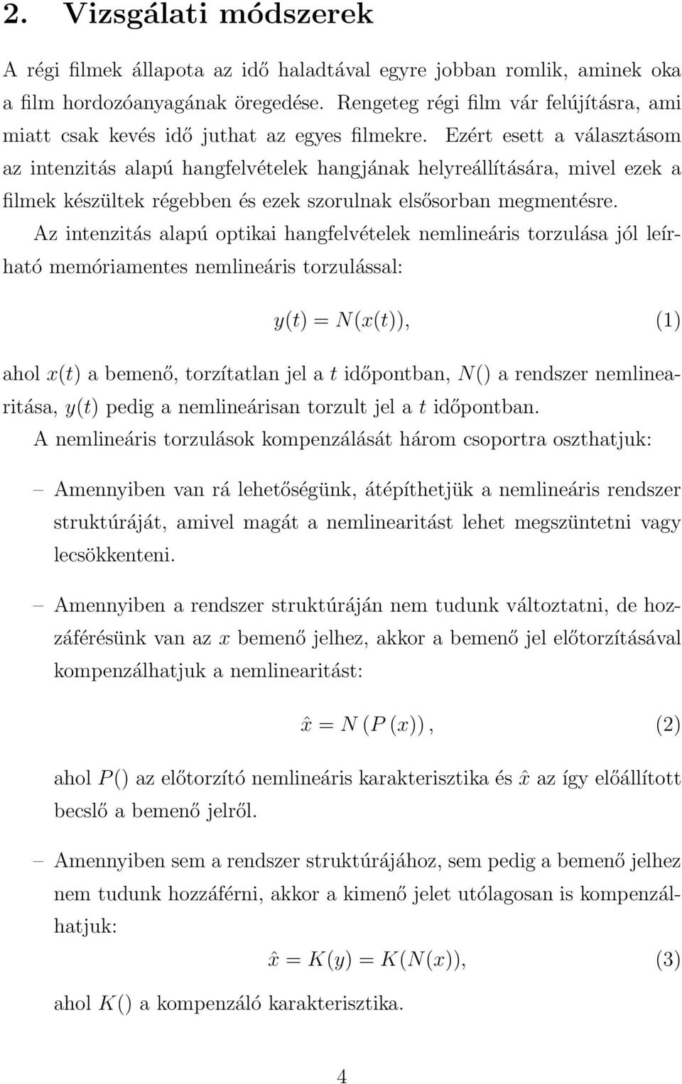 Ezért esett a választásom az intenzitás alapú hangfelvételek hangjának helyreállítására, mivel ezek a filmek készültek régebben és ezek szorulnak elsősorban megmentésre.