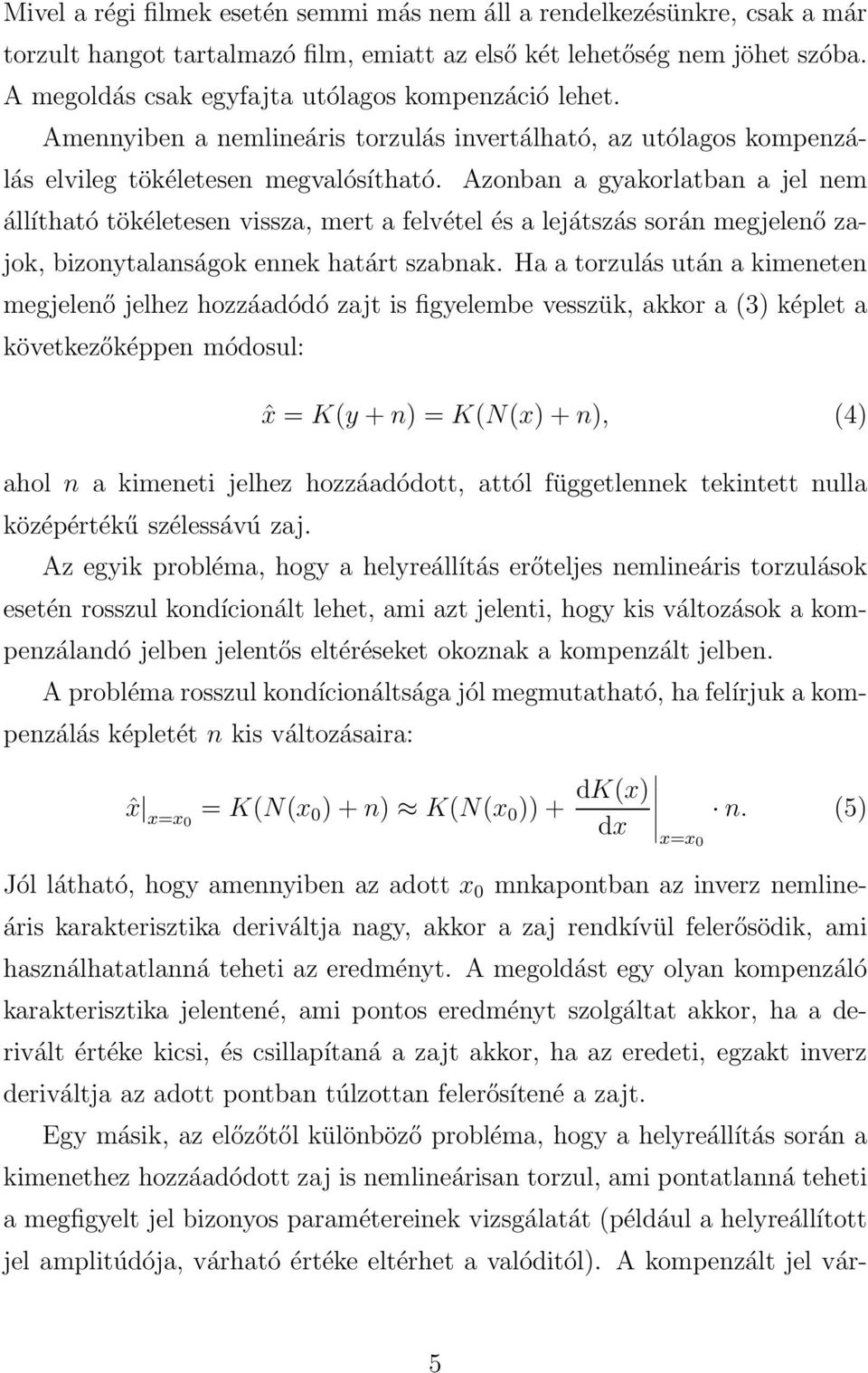 Azonban a gyakorlatban a jel nem állítható tökéletesen vissza, mert a felvétel és a lejátszás során megjelenő zajok, bizonytalanságok ennek határt szabnak.