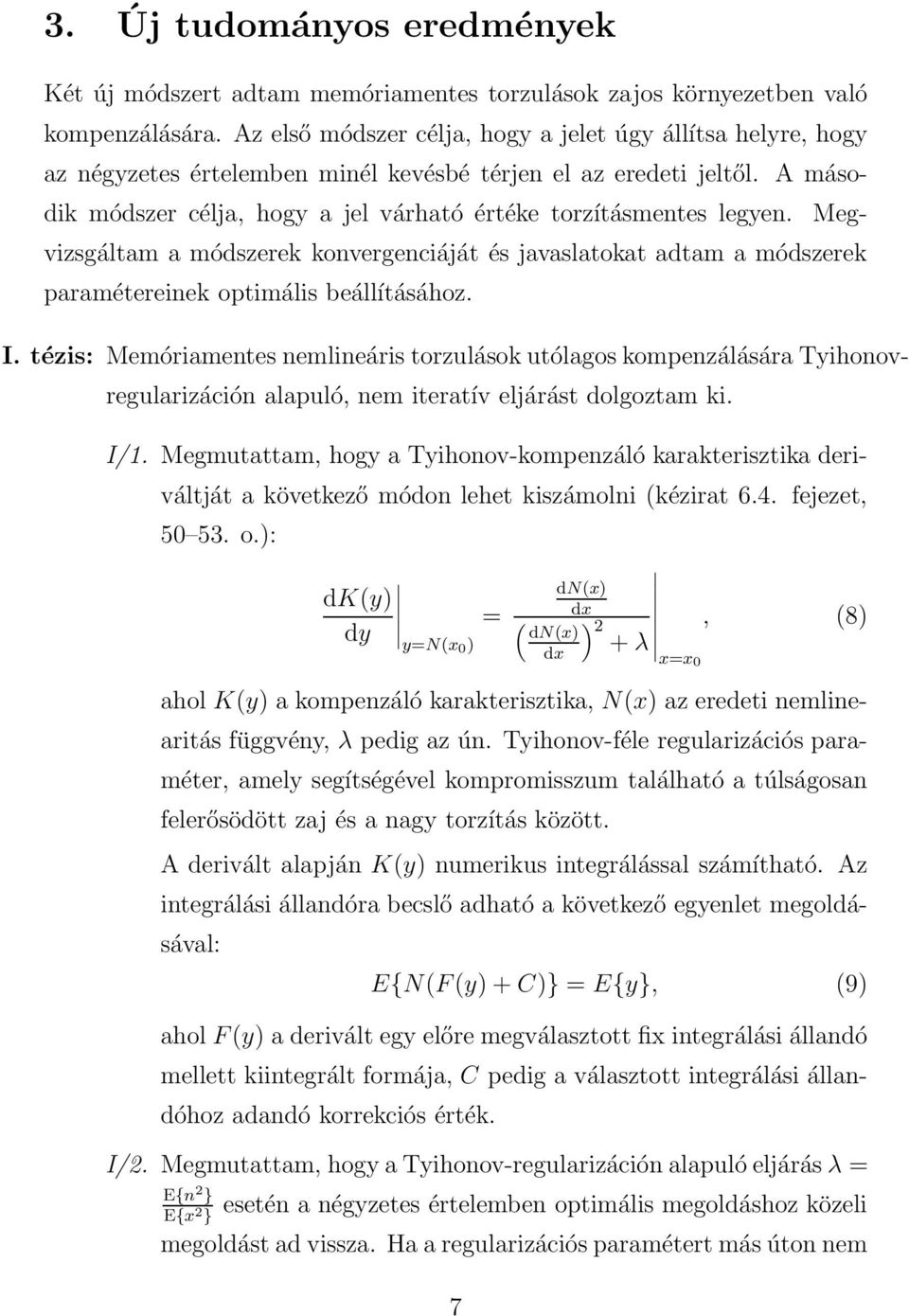 Megvizsgáltam a módszerek konvergenciáját és javaslatokat adtam a módszerek paramétereinek optimális beállításához. I.