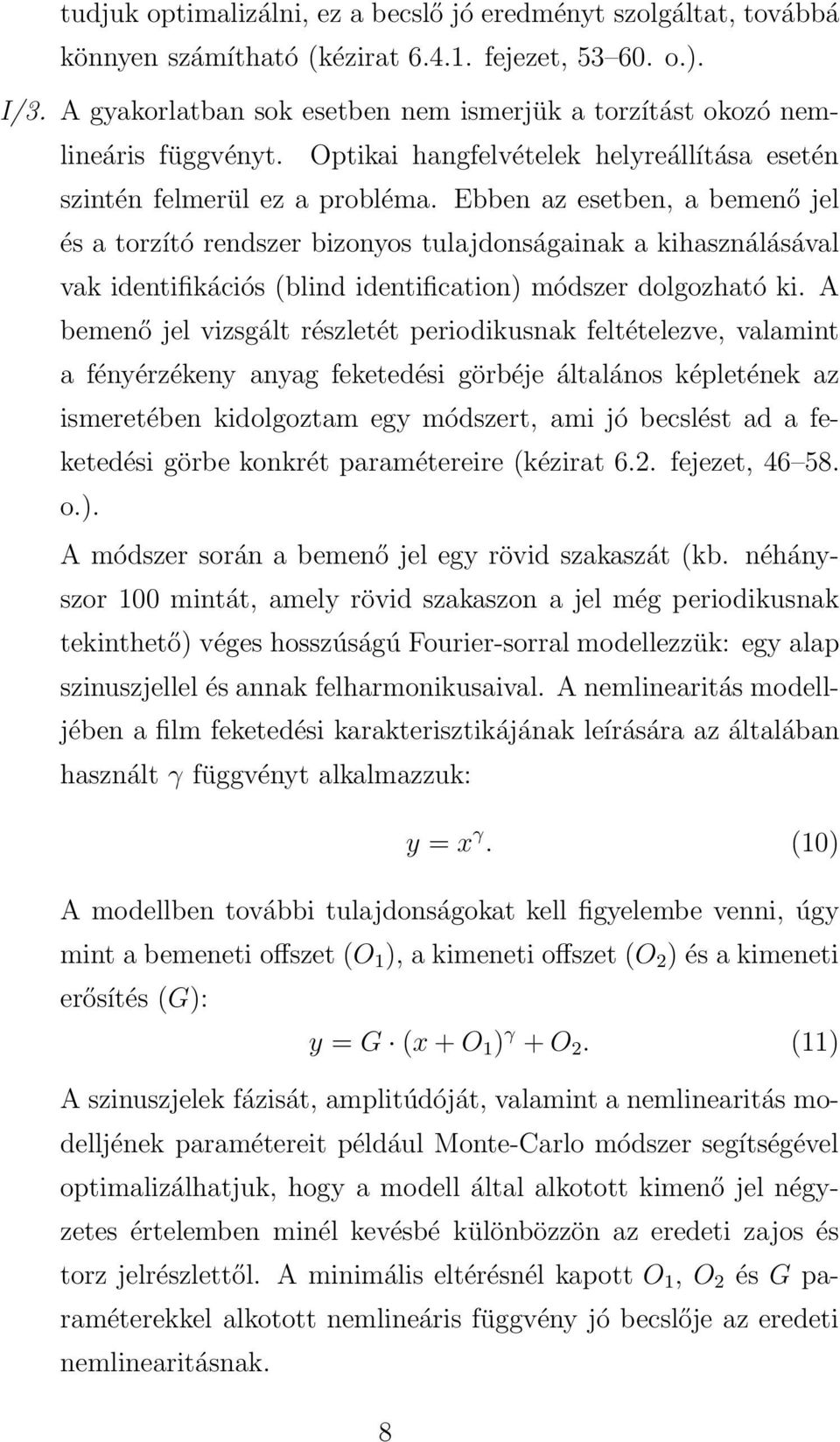 Ebben az esetben, a bemenő jel és a torzító rendszer bizonyos tulajdonságainak a kihasználásával vak identifikációs (blind identification) módszer dolgozhatóki.