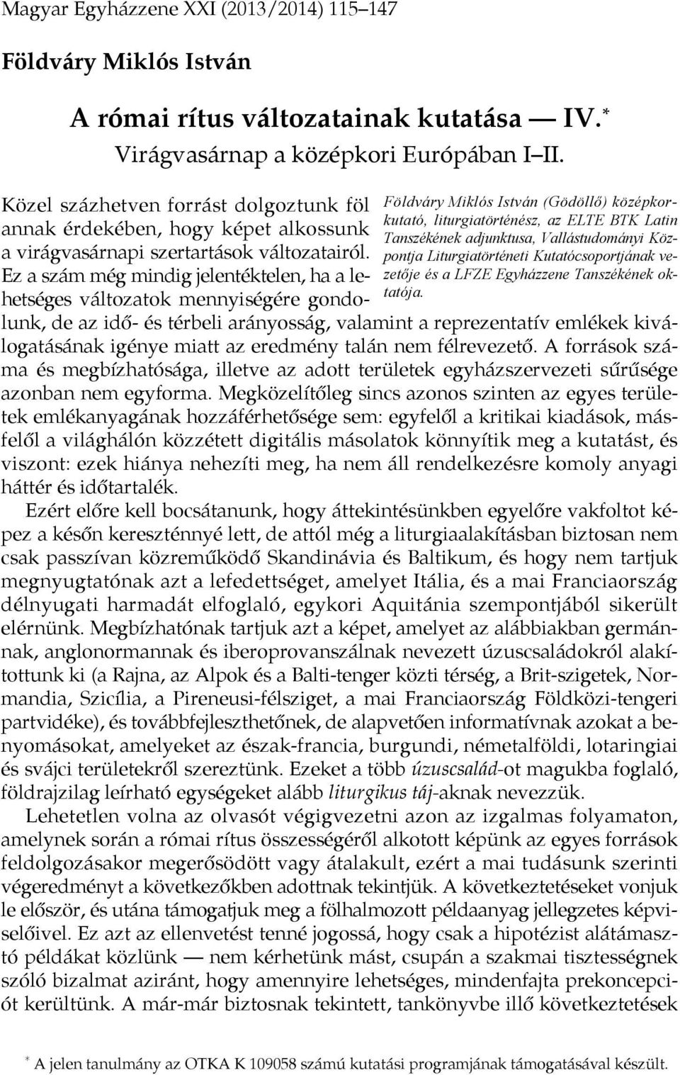 Egyházzene Tanszékének oktatója. Közel százhetven forrást dolgoztunk föl annak érdekében, hogy képet alkossunk a virágvasárnapi szertartások változatairól.