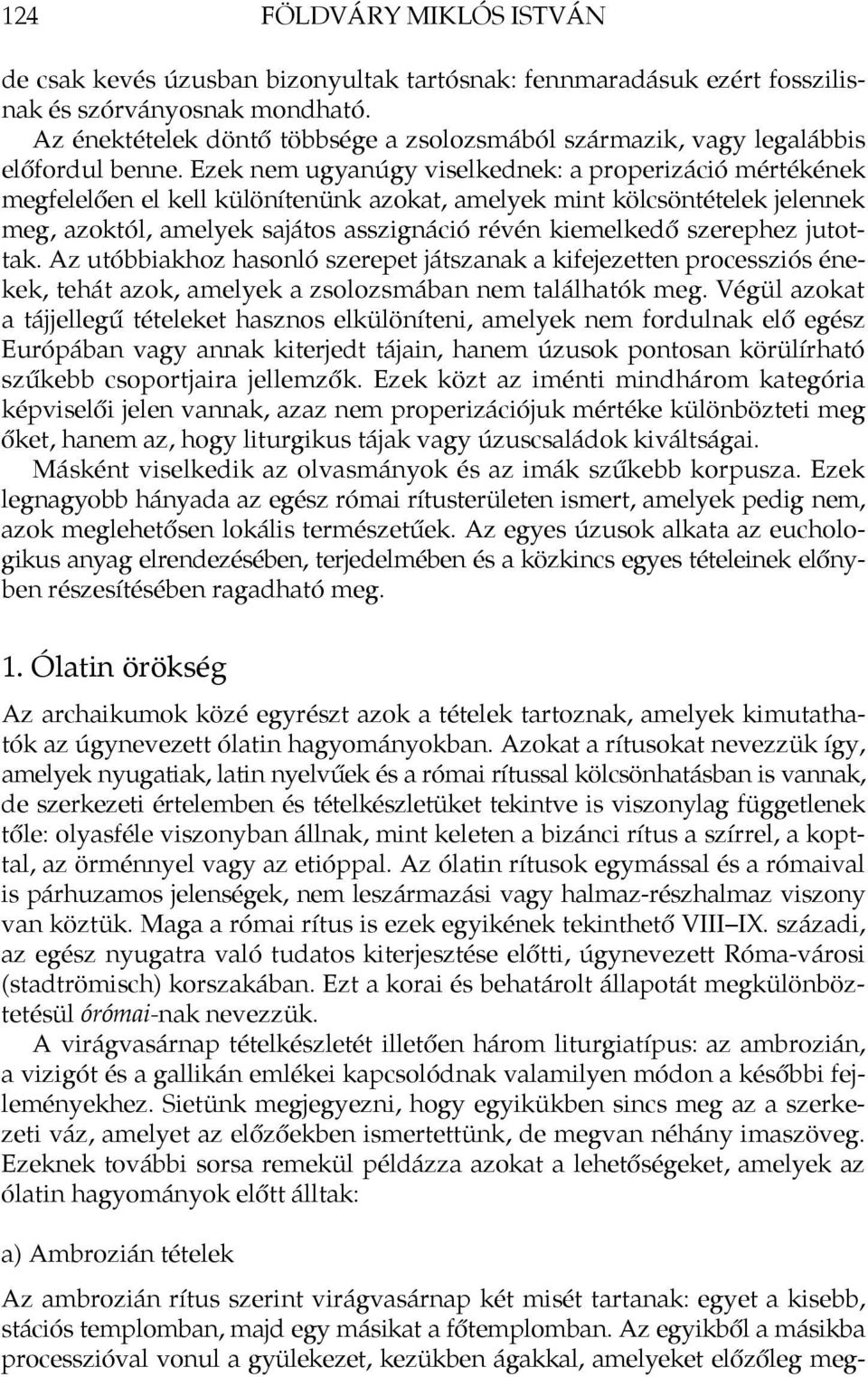 Ezek nem ugyanúgy viselkednek: a properizáció mértékének megfelelően el kell különítenünk azokat, amelyek mint kölcsöntételek jelennek meg, azoktól, amelyek sajátos asszignáció révén kiemelkedő