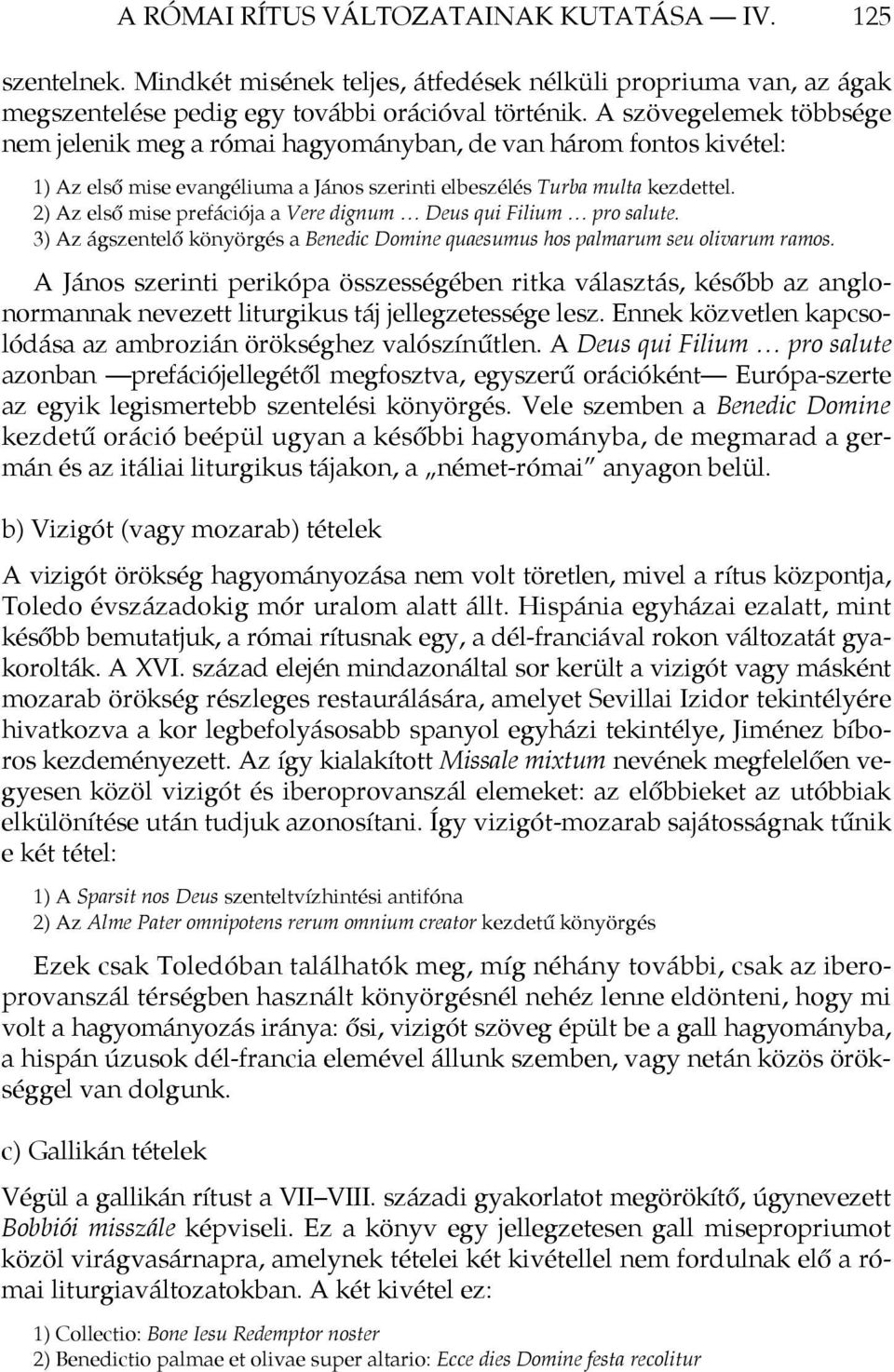 2) Az első mise prefációja a Vere dignum Deus qui Filium pro salute. 3) Az ágszentelő könyörgés a Benedic Domine quaesumus hos palmarum seu olivarum ramos.