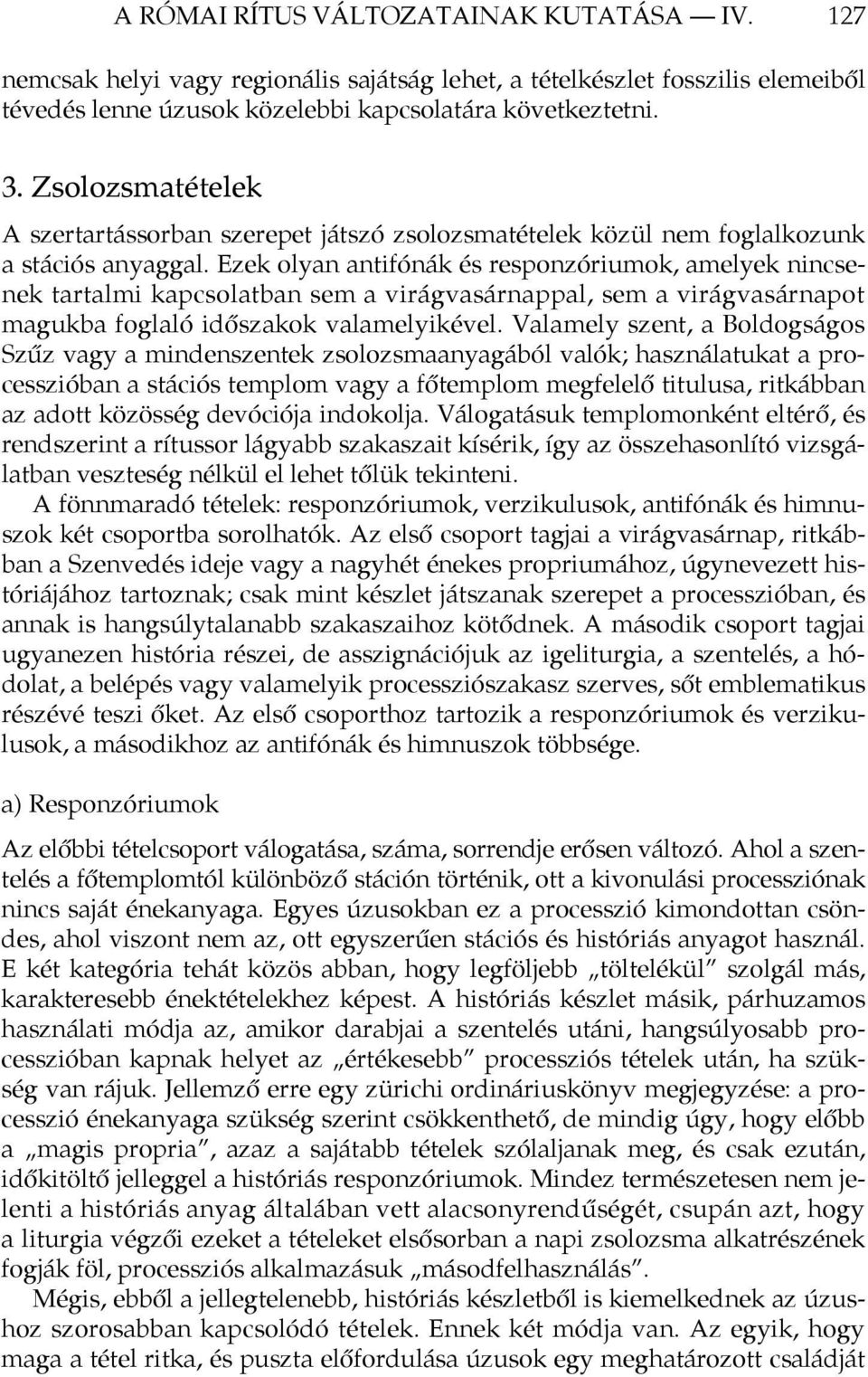 Ezek olyan antifónák és responzóriumok, amelyek nincsenek tartalmi kapcsolatban sem a virágvasárnappal, sem a virágvasárnapot magukba foglaló időszakok valamelyikével.