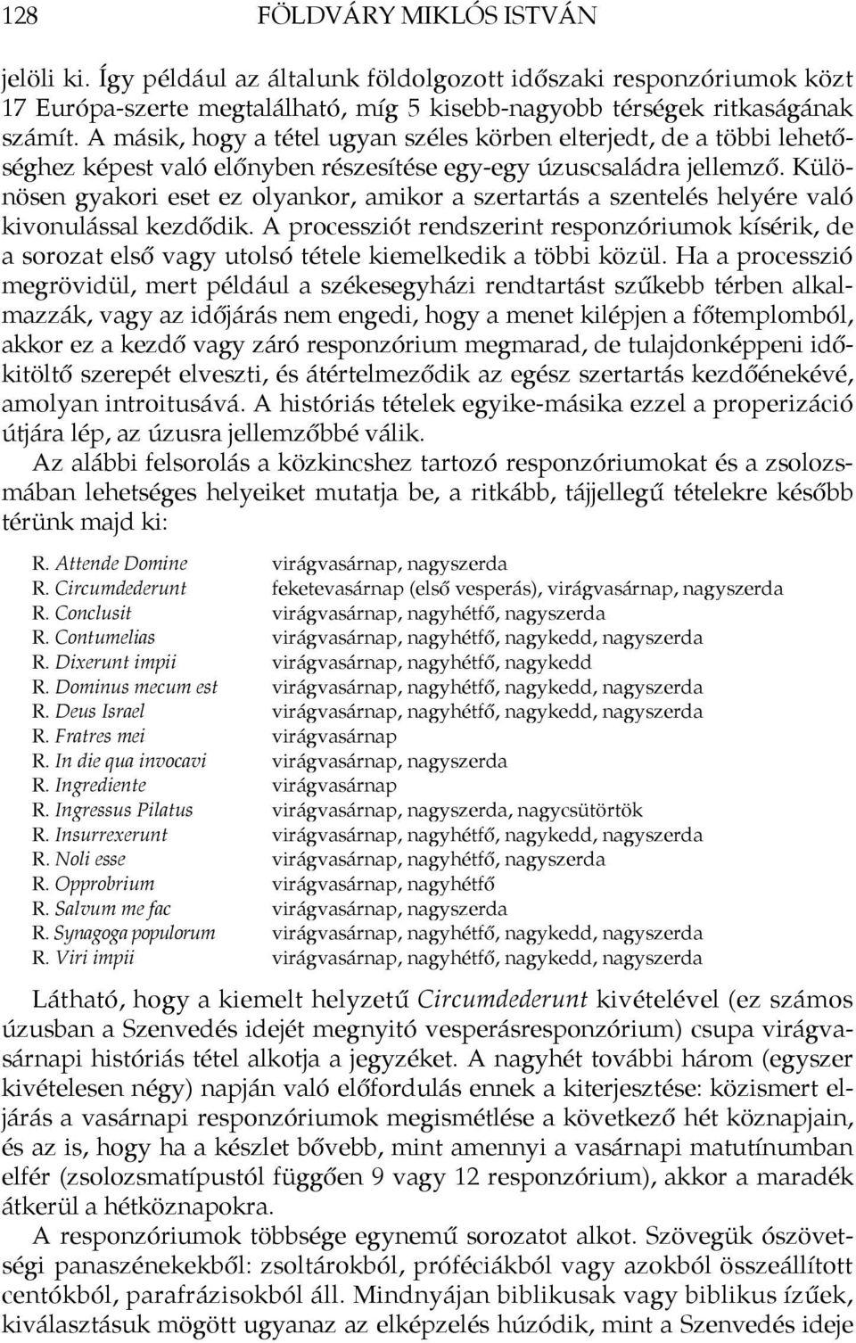 Különösen gyakori eset ez olyankor, amikor a szertartás a szentelés helyére való kivonulással kezdődik.