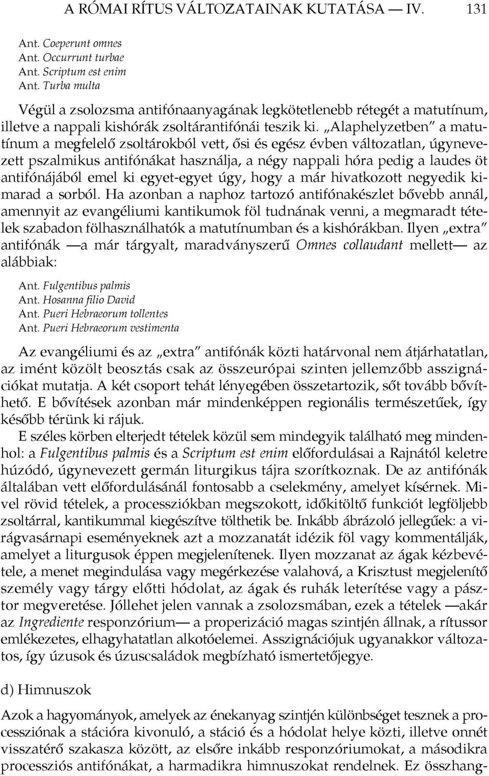 Alaphelyzetben a matutínum a megfelelő zsoltárokból vett, ősi és egész évben változatlan, úgynevezett pszalmikus antifónákat használja, a négy nappali hóra pedig a laudes öt antifónájából emel ki