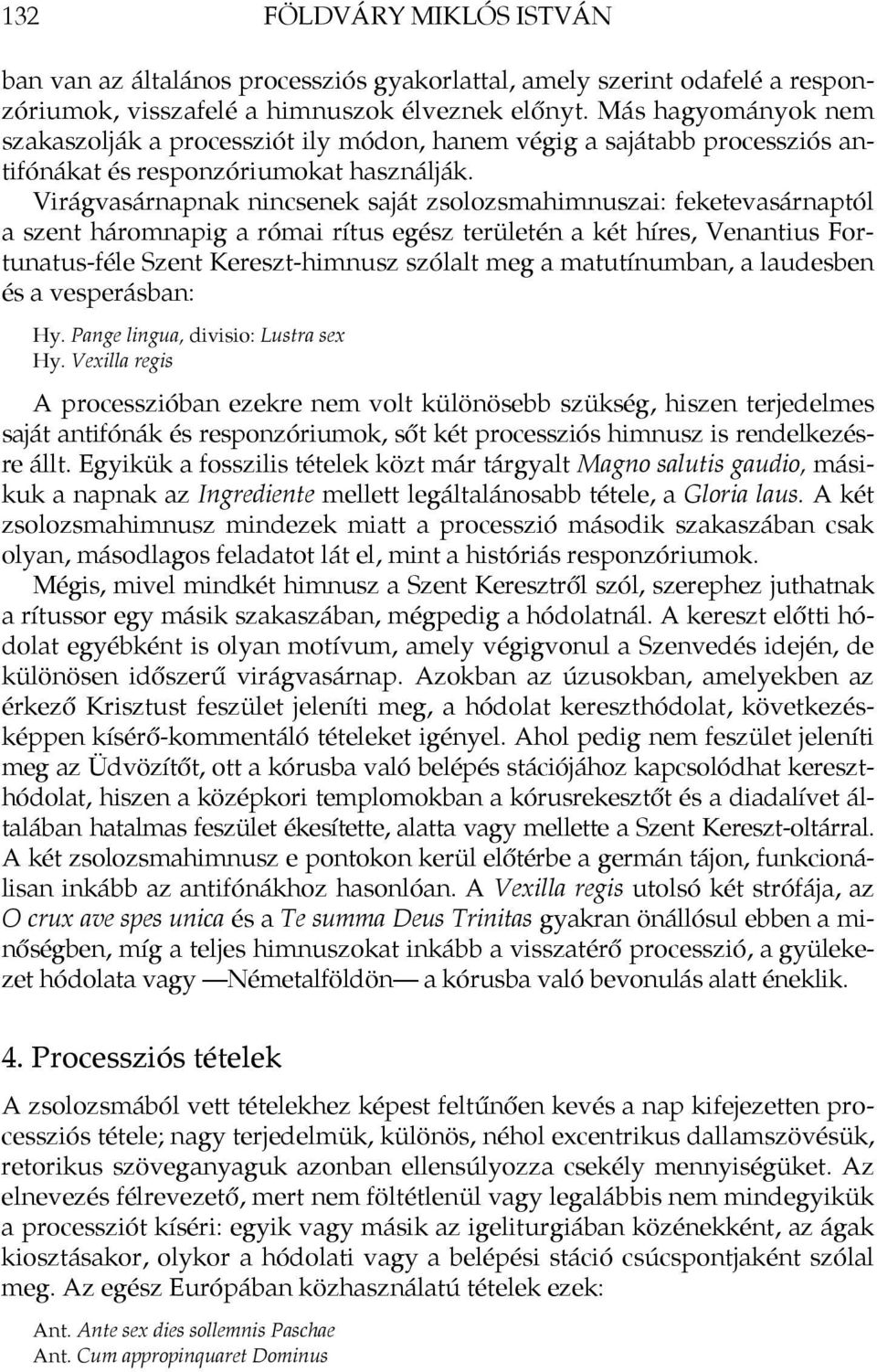 Virágvasárnapnak nincsenek saját zsolozsmahimnuszai: feketevasárnaptól a szent háromnapig a római rítus egész területén a két híres, Venantius Fortunatus-féle Szent Kereszt-himnusz szólalt meg a