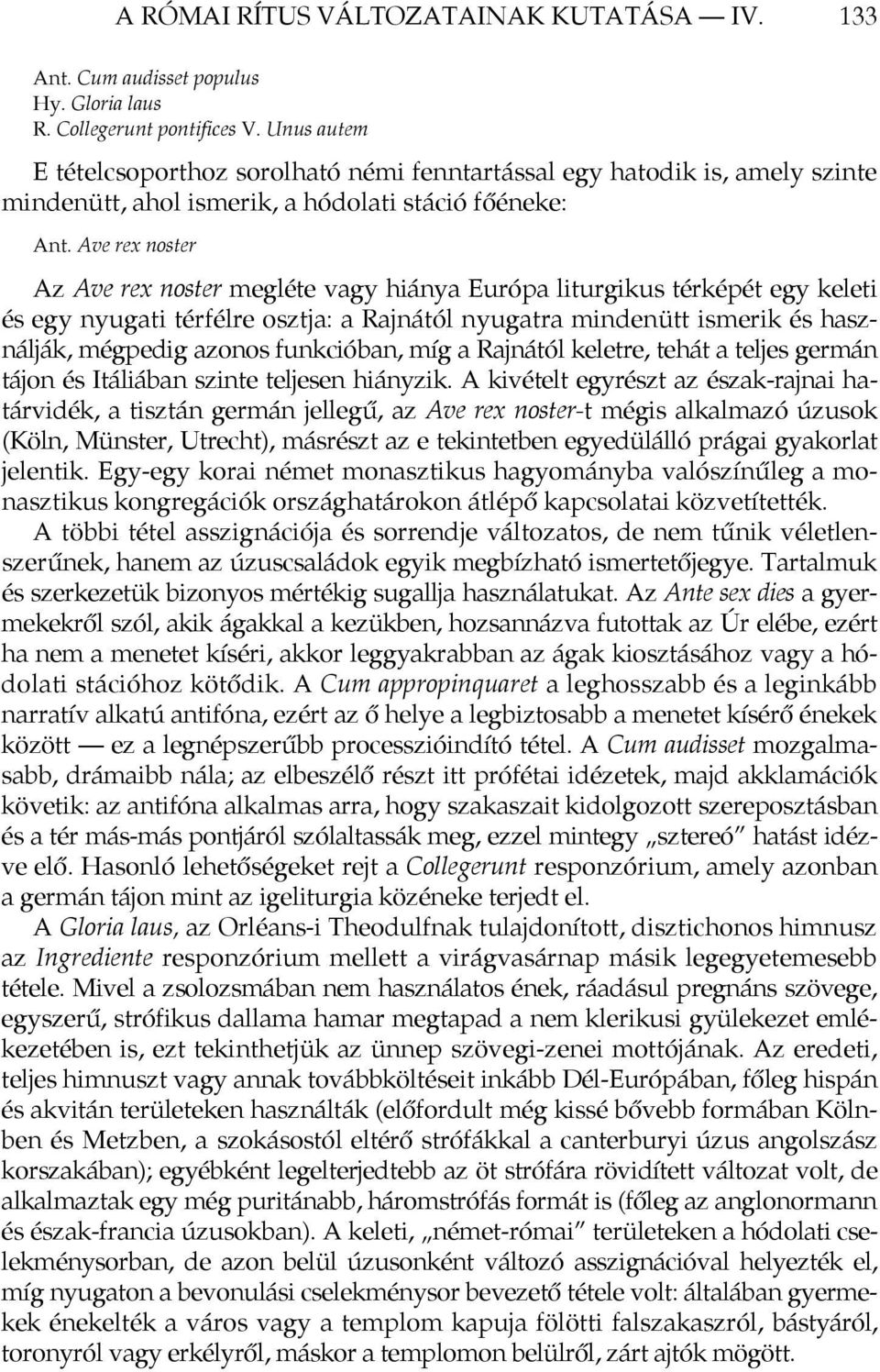 Ave rex noster Az Ave rex noster megléte vagy hiánya Európa liturgikus térképét egy keleti és egy nyugati térfélre osztja: a Rajnától nyugatra mindenütt ismerik és használják, mégpedig azonos