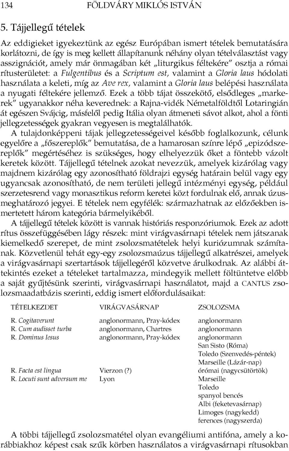 önmagában két liturgikus féltekére osztja a római rítusterületet: a Fulgentibus és a Scriptum est, valamint a Gloria laus hódolati használata a keleti, míg az Ave rex, valamint a Gloria laus belépési