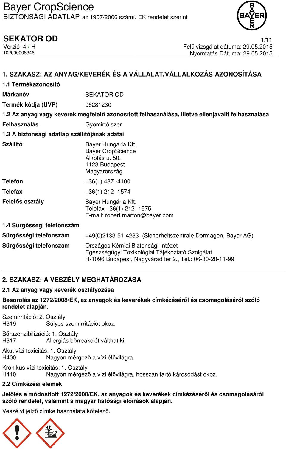 Bayer CropScience Alkotás u. 50. 1123 Budapest Magyarország Telefon +36(1) 487-4100 Telefax +36(1) 212-1574 Felelős osztály 1.