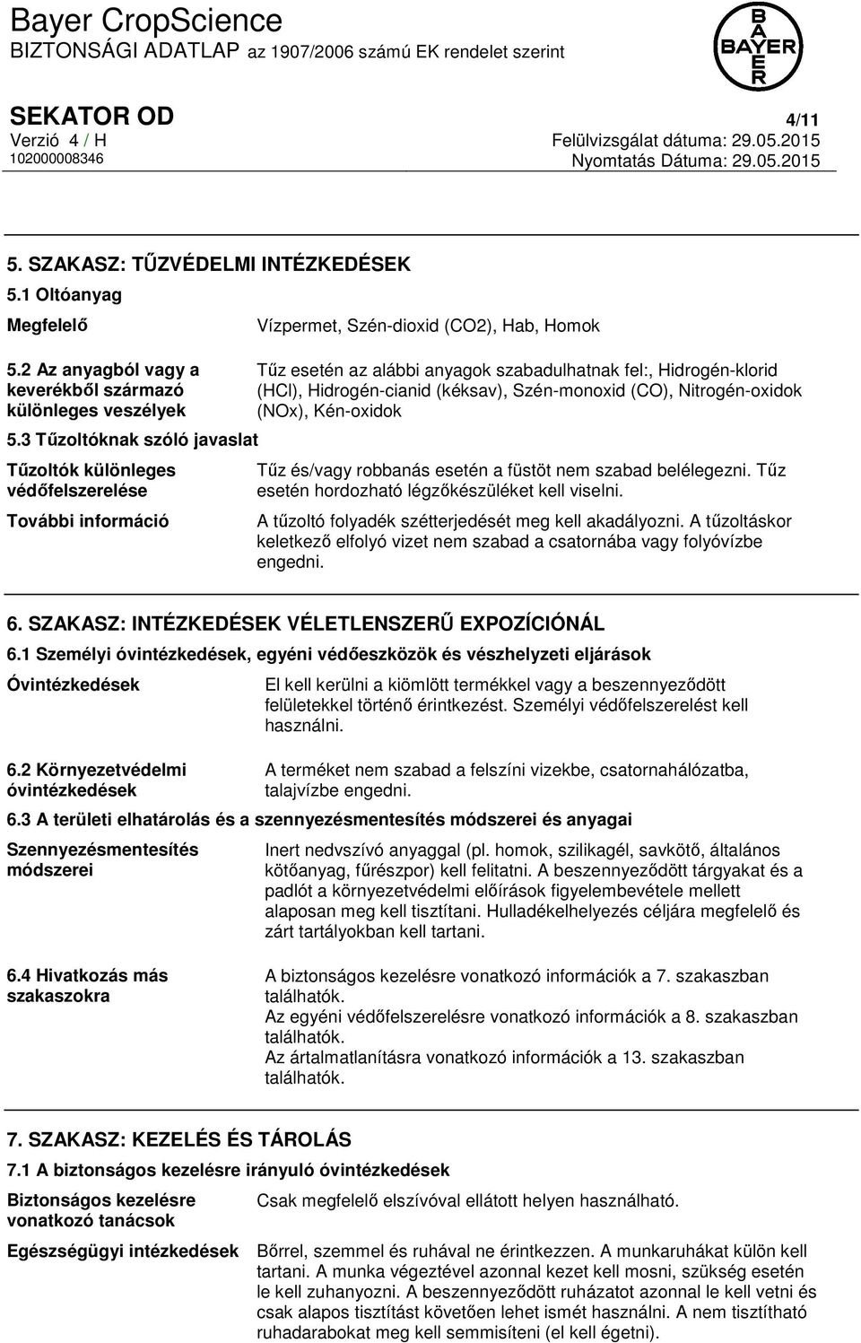 Hidrogén-cianid (kéksav), Szén-monoxid (CO), Nitrogén-oxidok (NOx), Kén-oxidok Tűz és/vagy robbanás esetén a füstöt nem szabad belélegezni. Tűz esetén hordozható légzőkészüléket kell viselni.