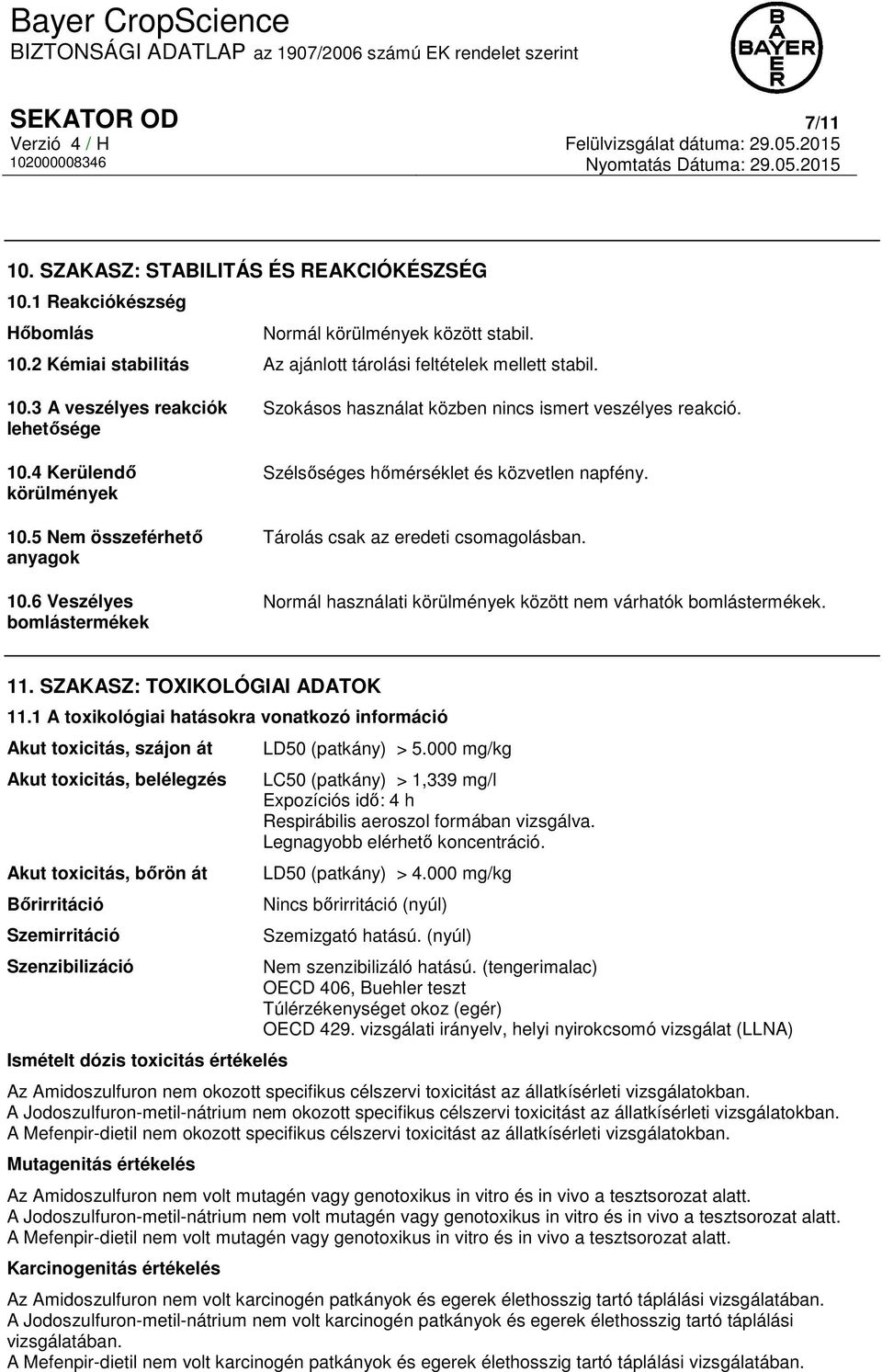 Tárolás csak az eredeti csomagolásban. Normál használati körülmények között nem várhatók bomlástermékek. 11. SZAKASZ: TOXIKOLÓGIAI ADATOK 11.