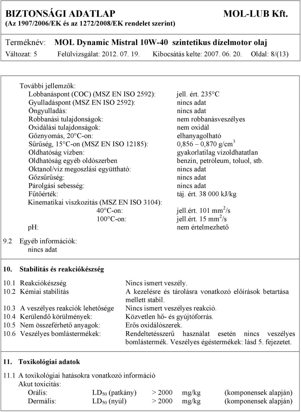 12185): 0,856 0,870 g/cm 3 Oldhatóság vízben: gyakorlatilag vízoldhatatlan Oldhatóság egyéb oldószerben benzin, petróleum, toluol, stb.