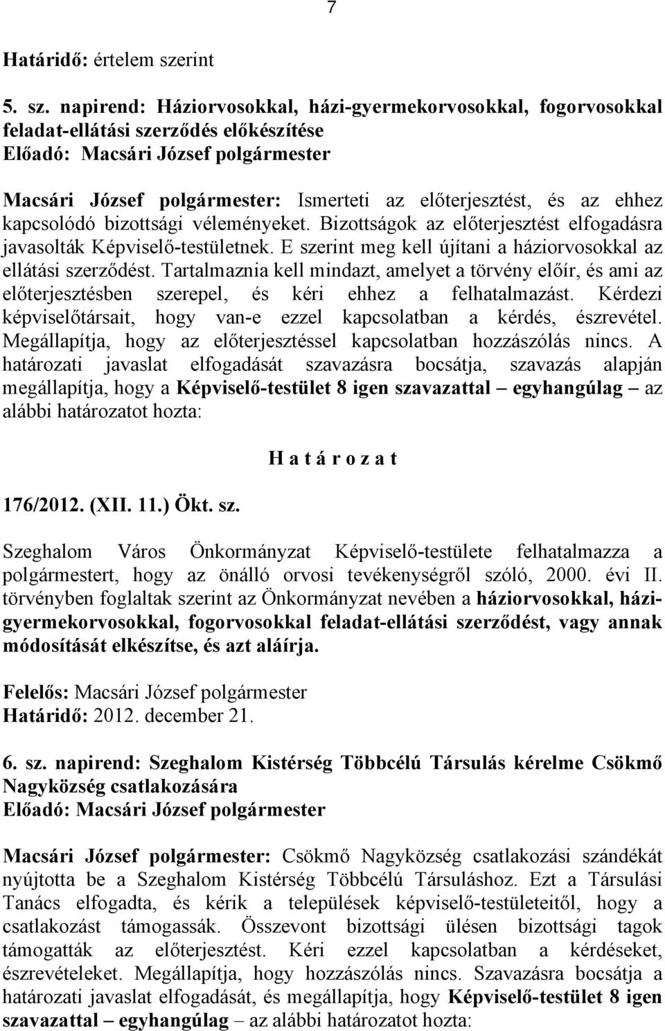 napirend: Háziorvosokkal, házi-gyermekorvosokkal, fogorvosokkal feladat-ellátási szerződés előkészítése Macsári József polgármester: Ismerteti az előterjesztést, és az ehhez kapcsolódó bizottsági