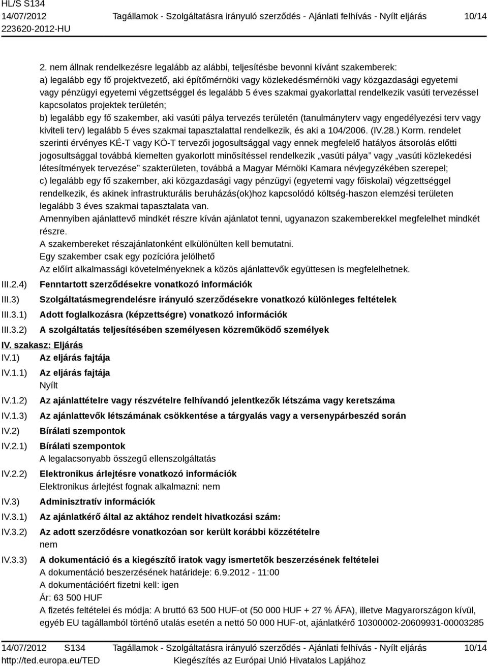 pénzügyi egyetemi végzettséggel és legalább 5 éves szakmai gyakorlattal rendelkezik vasúti tervezéssel kapcsolatos projektek területén; b) legalább egy fő szakember, aki vasúti pálya tervezés