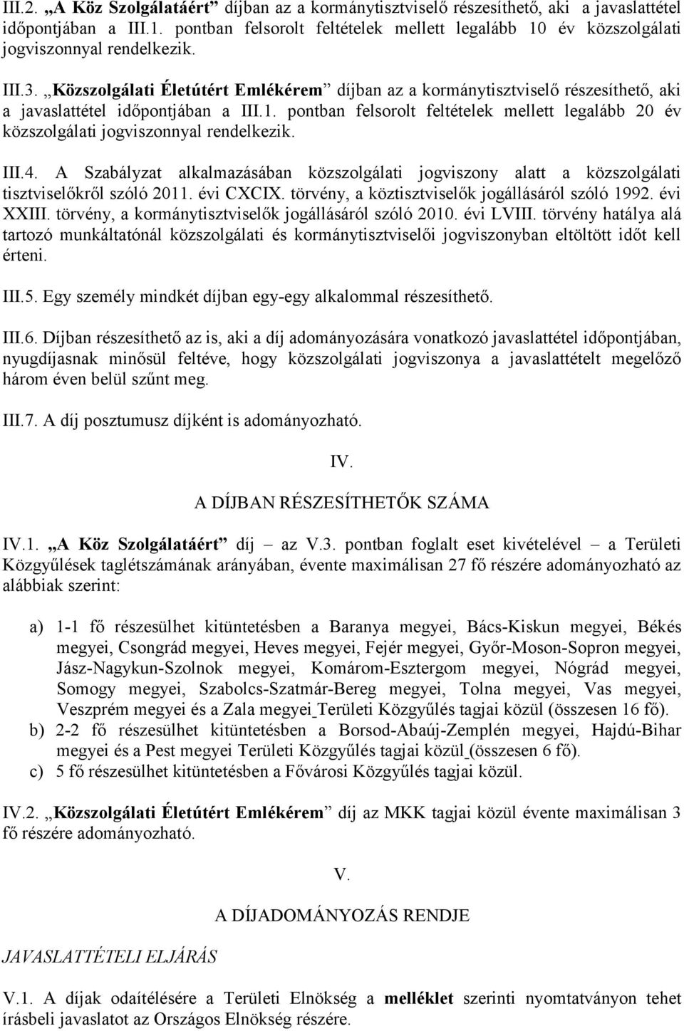 Közszolgálati Életútért Emlékérem díjban az a kormánytisztviselő részesíthető, aki a javaslattétel időpontjában a III.1.