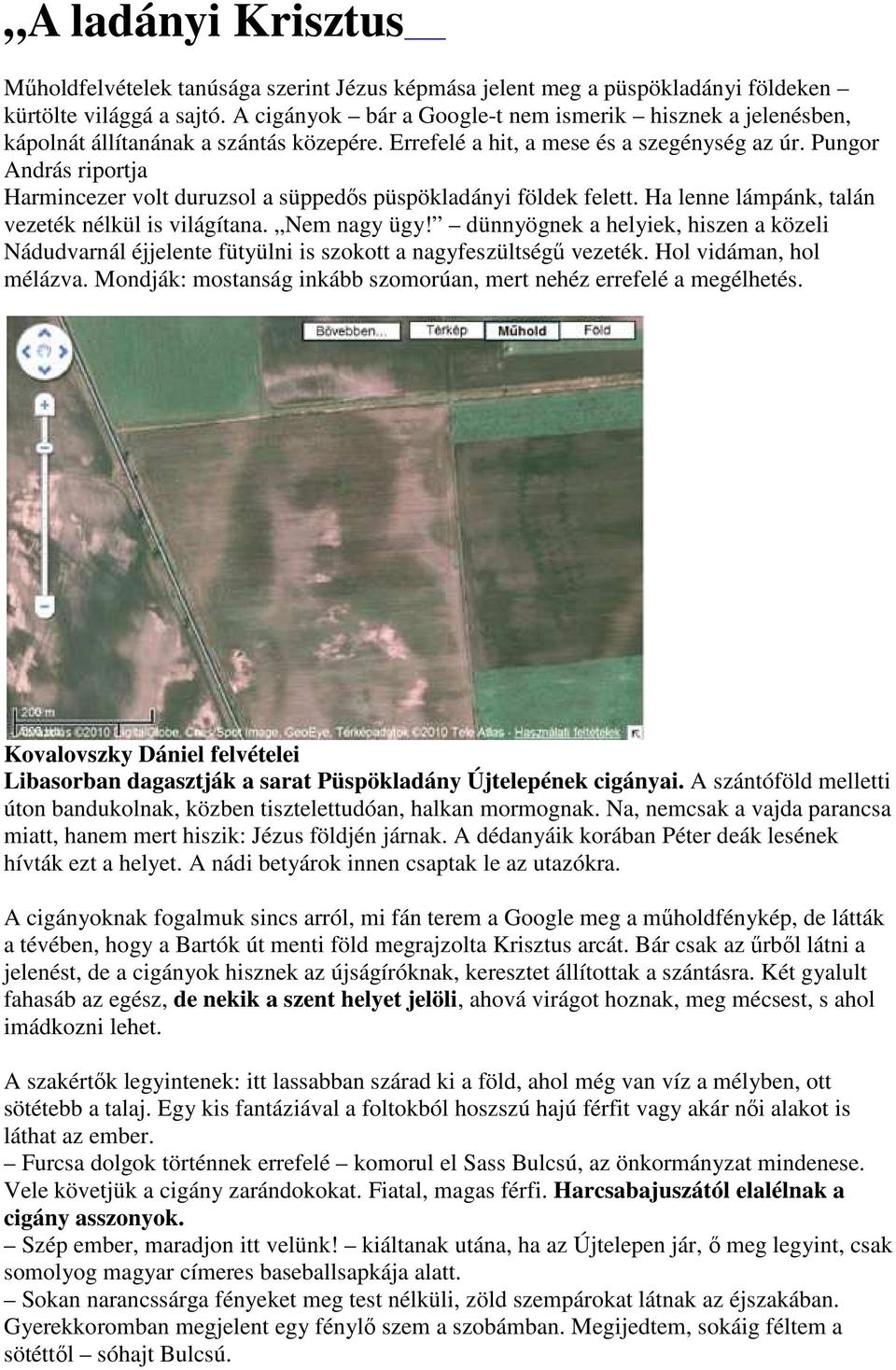 Pungor András riportja Harmincezer volt duruzsol a süppedős püspökladányi földek felett. Ha lenne lámpánk, talán vezeték nélkül is világítana. Nem nagy ügy!