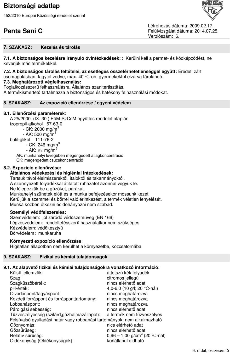 Meghatározott végfelhasználás: Foglalkozásszerő felhasználásra. Általános szanitertisztítás. A termékismertetı tartalmazza a biztonságos és hatékony felhasználási módokat. 8.