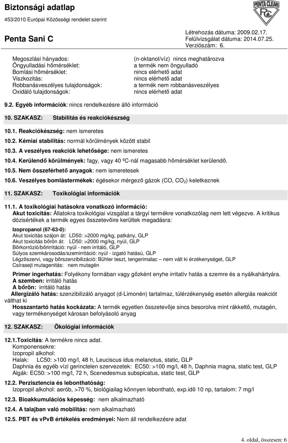 3. A veszélyes reakciók lehetısége: nem ismeretes 10.4. Kerülendı körülmények: fagy, vagy 40 ºC-nál magasabb hımérséklet kerülendı. 10.5. Nem összeférhetı anyagok: nem ismeretesek 10.6.