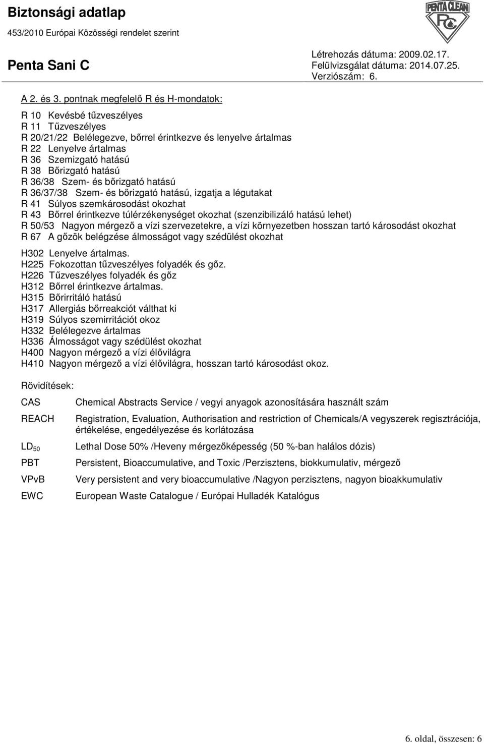 Bırizgató hatású R 36/38 Szem- és bırizgató hatású R 36/37/38 Szem- és bırizgató hatású, izgatja a légutakat R 41 Súlyos szemkárosodást okozhat R 43 Bırrel érintkezve túlérzékenységet okozhat