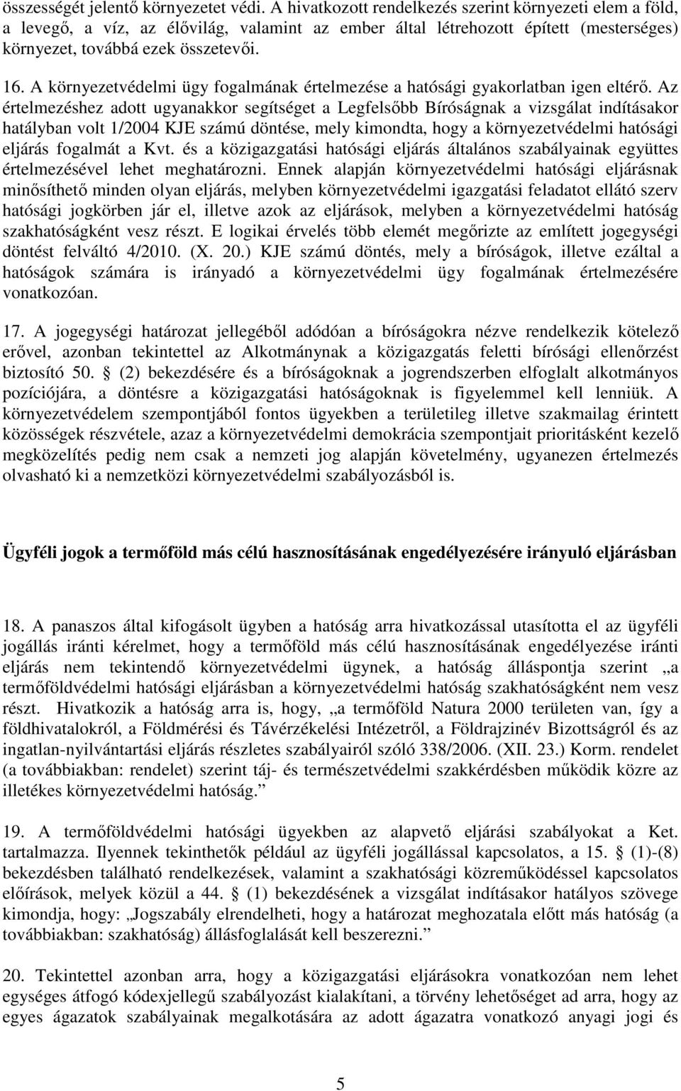 A környezetvédelmi ügy fogalmának értelmezése a hatósági gyakorlatban igen eltérı.