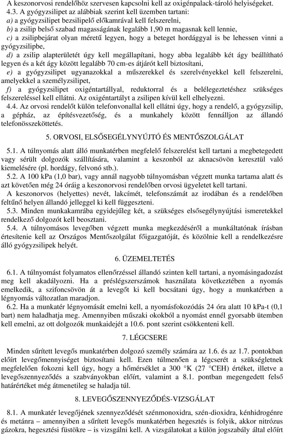 zsilipbejárat olyan méretű legyen, hogy a beteget hordággyal is be lehessen vinni a gyógyzsilipbe, d) a zsilip alapterületét úgy kell megállapítani, hogy abba legalább két ágy beállítható legyen és a