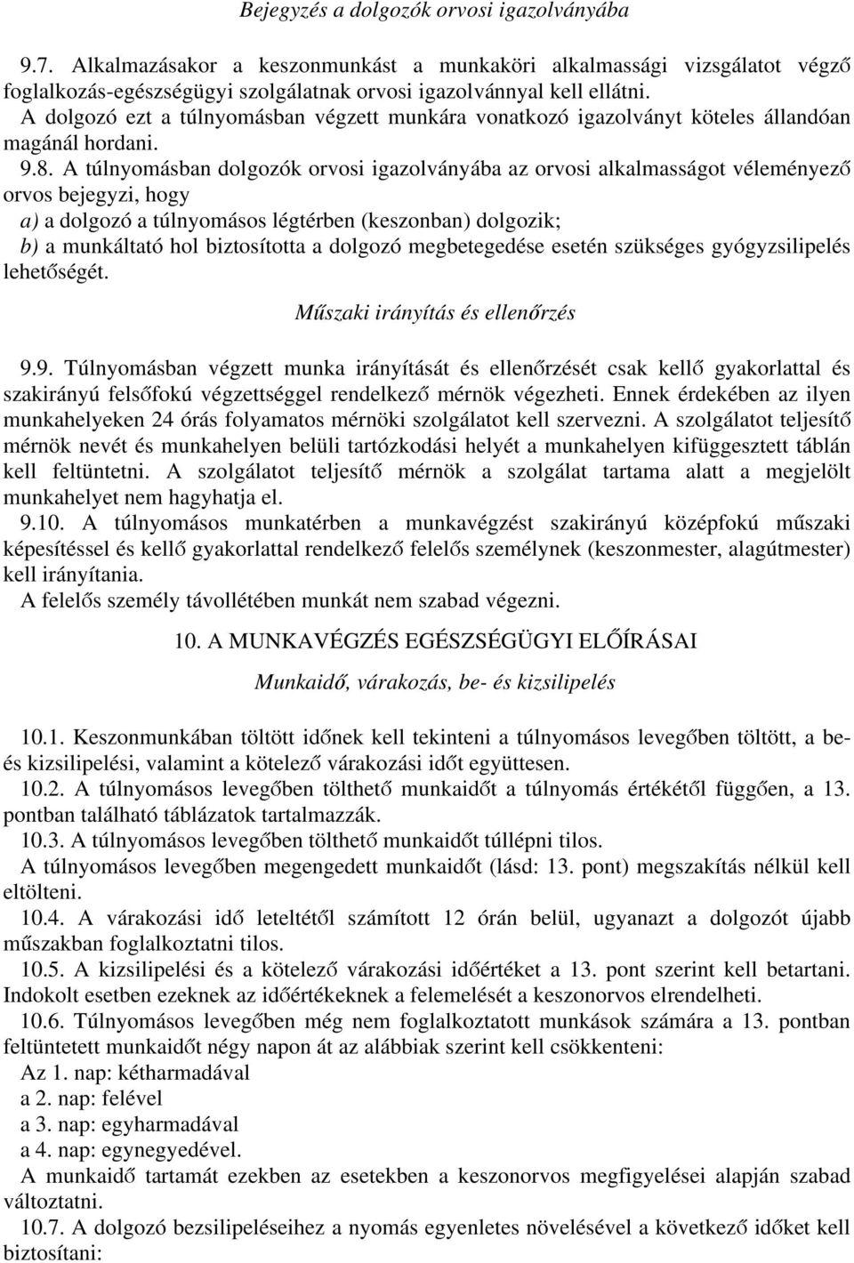 20 A túlnyomásban dolgozók orvosi igazolványába az orvosi alkalmasságot véleményező orvos bejegyzi, hogy a) a dolgozó a túlnyomásos légtérben (keszonban) dolgozik; b) a munkáltató hol biztosította a