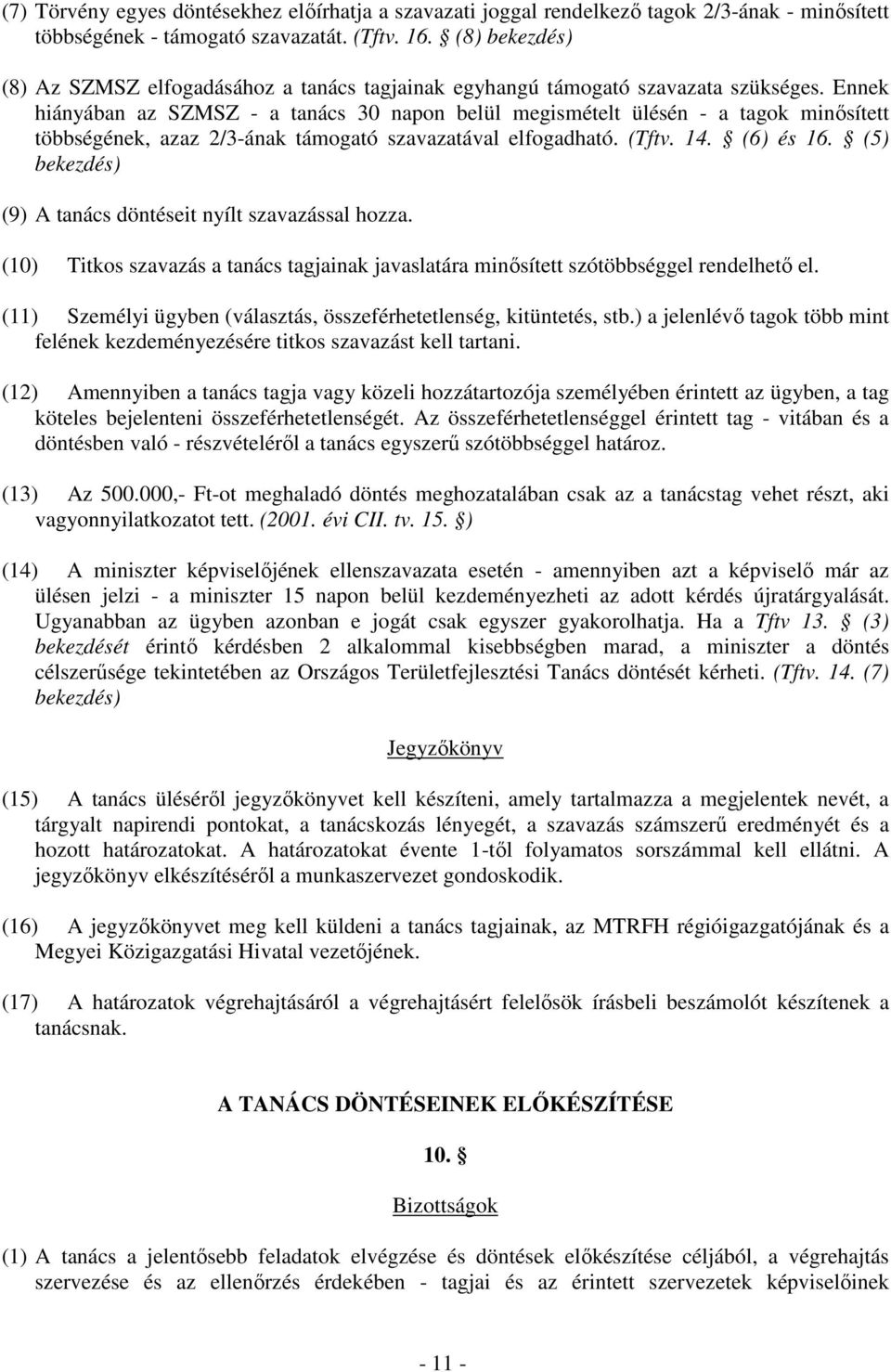 Ennek hiányában az SZMSZ - a tanács 30 napon belül megismételt ülésén - a tagok minısített többségének, azaz 2/3-ának támogató szavazatával elfogadható. (Tftv. 14. (6) és 16.