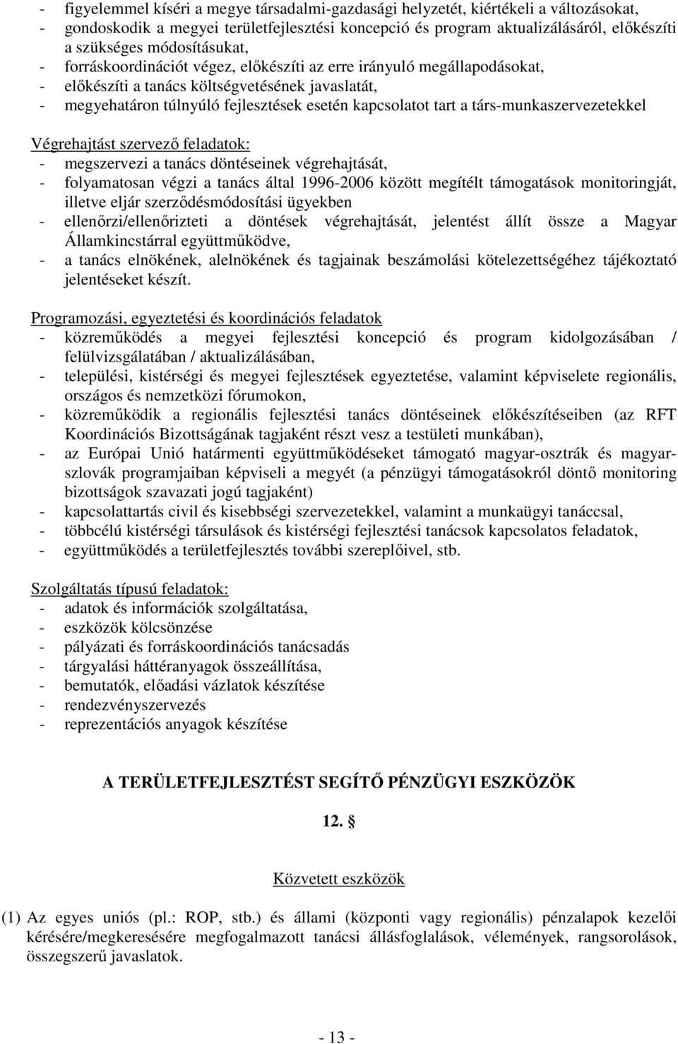 tart a társ-munkaszervezetekkel Végrehajtást szervezı feladatok: - megszervezi a tanács döntéseinek végrehajtását, - folyamatosan végzi a tanács által 1996-2006 között megítélt támogatások