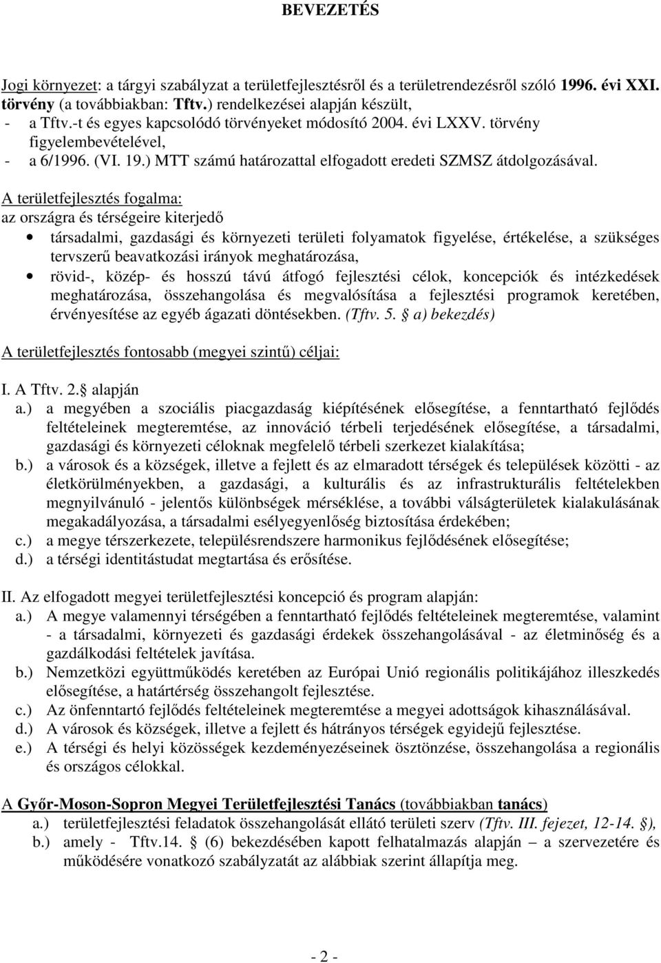 A területfejlesztés fogalma: az országra és térségeire kiterjedı társadalmi, gazdasági és környezeti területi folyamatok figyelése, értékelése, a szükséges tervszerő beavatkozási irányok