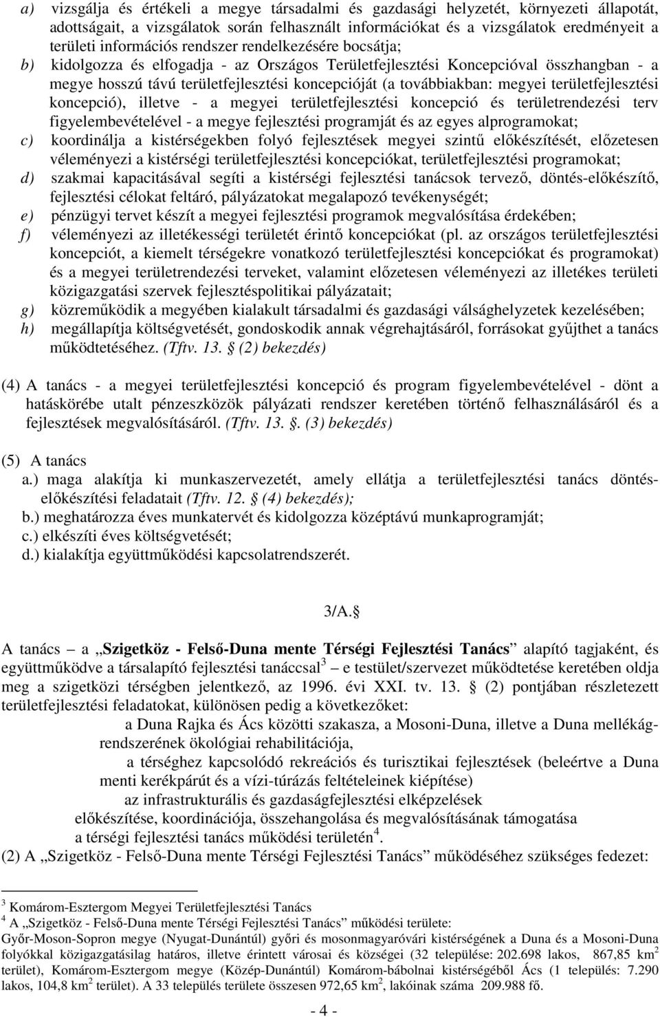 továbbiakban: megyei területfejlesztési koncepció), illetve - a megyei területfejlesztési koncepció és területrendezési terv figyelembevételével - a megye fejlesztési programját és az egyes