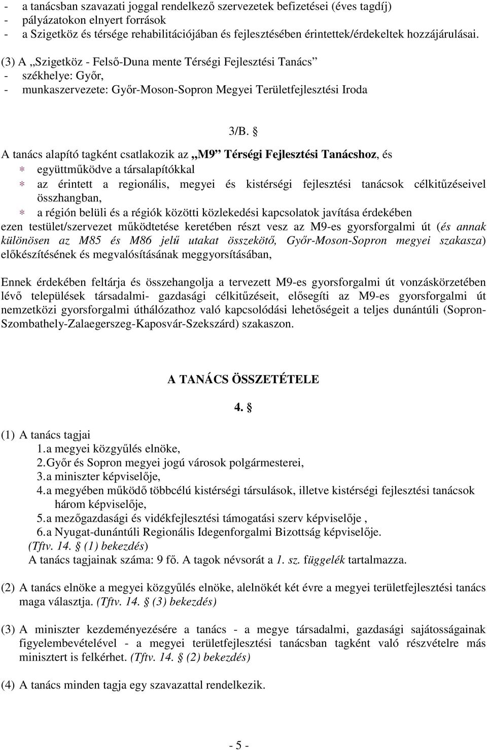 A tanács alapító tagként csatlakozik az M9 Térségi Fejlesztési Tanácshoz, és együttmőködve a társalapítókkal az érintett a regionális, megyei és kistérségi fejlesztési tanácsok célkitőzéseivel