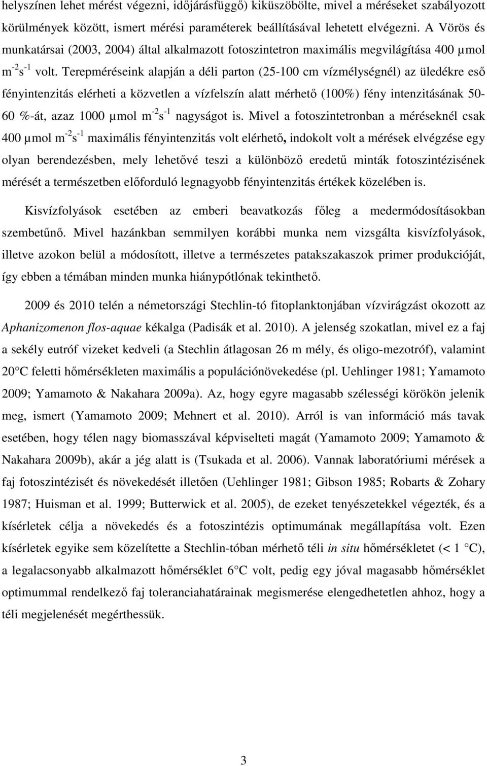 Terepméréseink alapján a déli parton (25-100 cm vízmélységnél) az üledékre esı fényintenzitás elérheti a közvetlen a vízfelszín alatt mérhetı (100%) fény intenzitásának 50-60 %-át, azaz 1000 µmol m