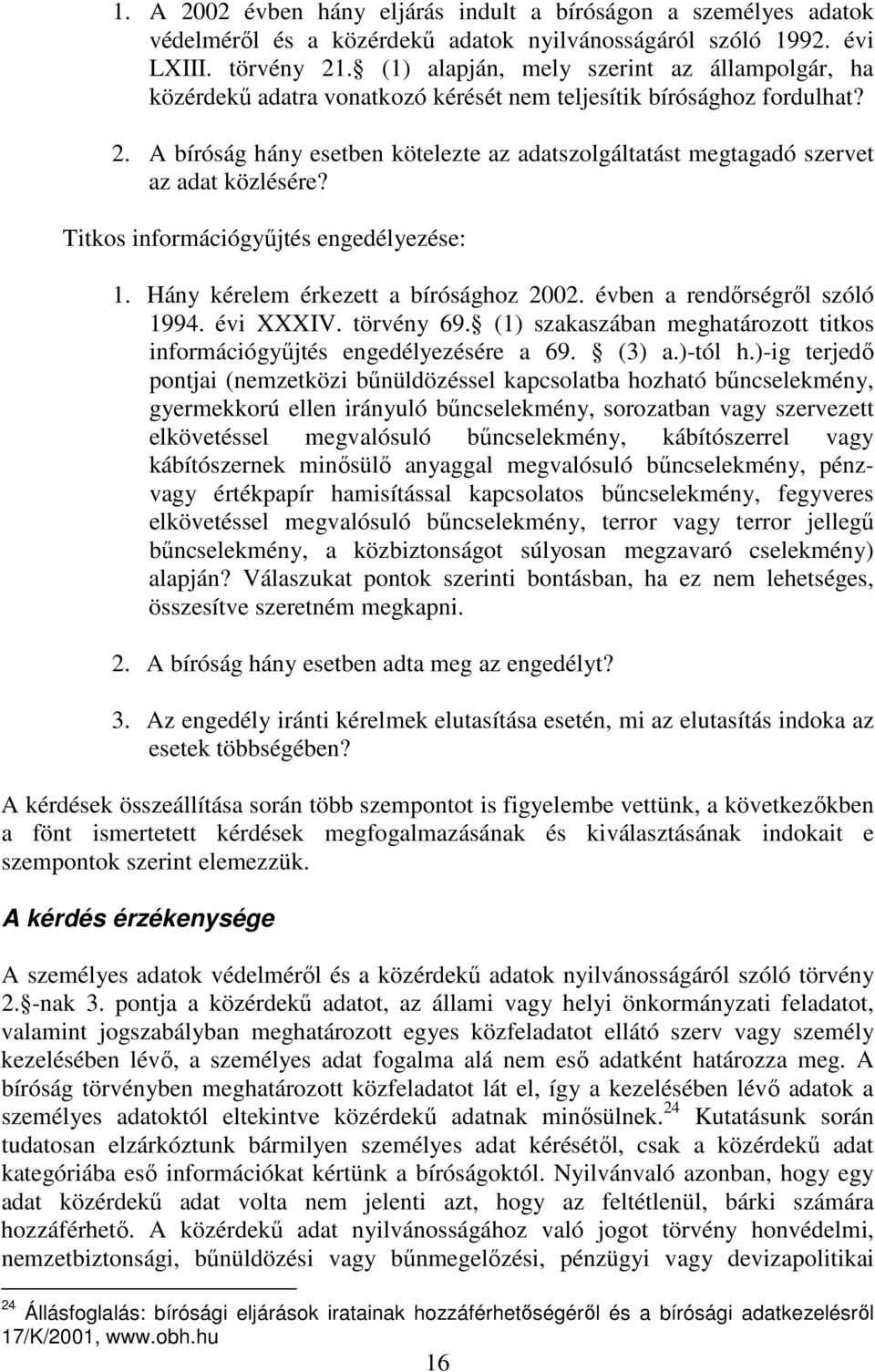 A bíróság hány esetben kötelezte az adatszolgáltatást megtagadó szervet az adat közlésére? Titkos információgyőjtés engedélyezése: 1. Hány kérelem érkezett a bírósághoz 2002.