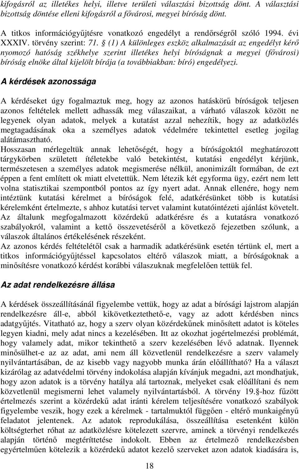 (1) A különleges eszköz alkalmazását az engedélyt kérı nyomozó hatóság székhelye szerint illetékes helyi bíróságnak a megyei (fıvárosi) bíróság elnöke által kijelölt bírája (a továbbiakban: bíró)