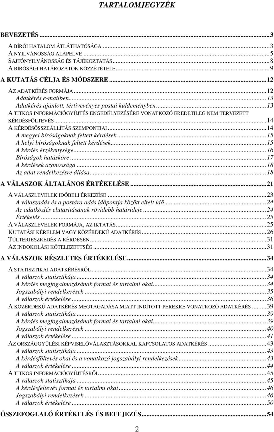 ..13 A TITKOS INFORMÁCIÓGYŐJTÉS ENGEDÉLYEZÉSÉRE VONATKOZÓ EREDETILEG NEM TERVEZETT KÉRDÉSFÖLTEVÉS...14 A KÉRDÉSÖSSZEÁLLÍTÁS SZEMPONTJAI...14 A megyei bíróságoknak feltett kérdések.