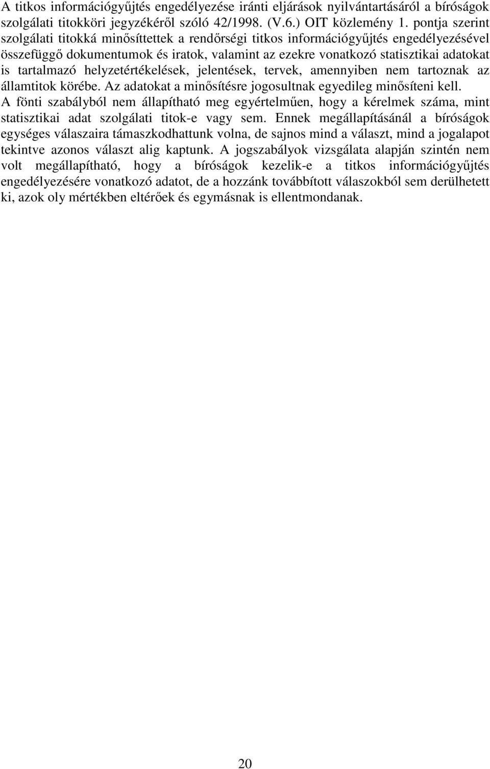 tartalmazó helyzetértékelések, jelentések, tervek, amennyiben nem tartoznak az államtitok körébe. Az adatokat a minısítésre jogosultnak egyedileg minısíteni kell.