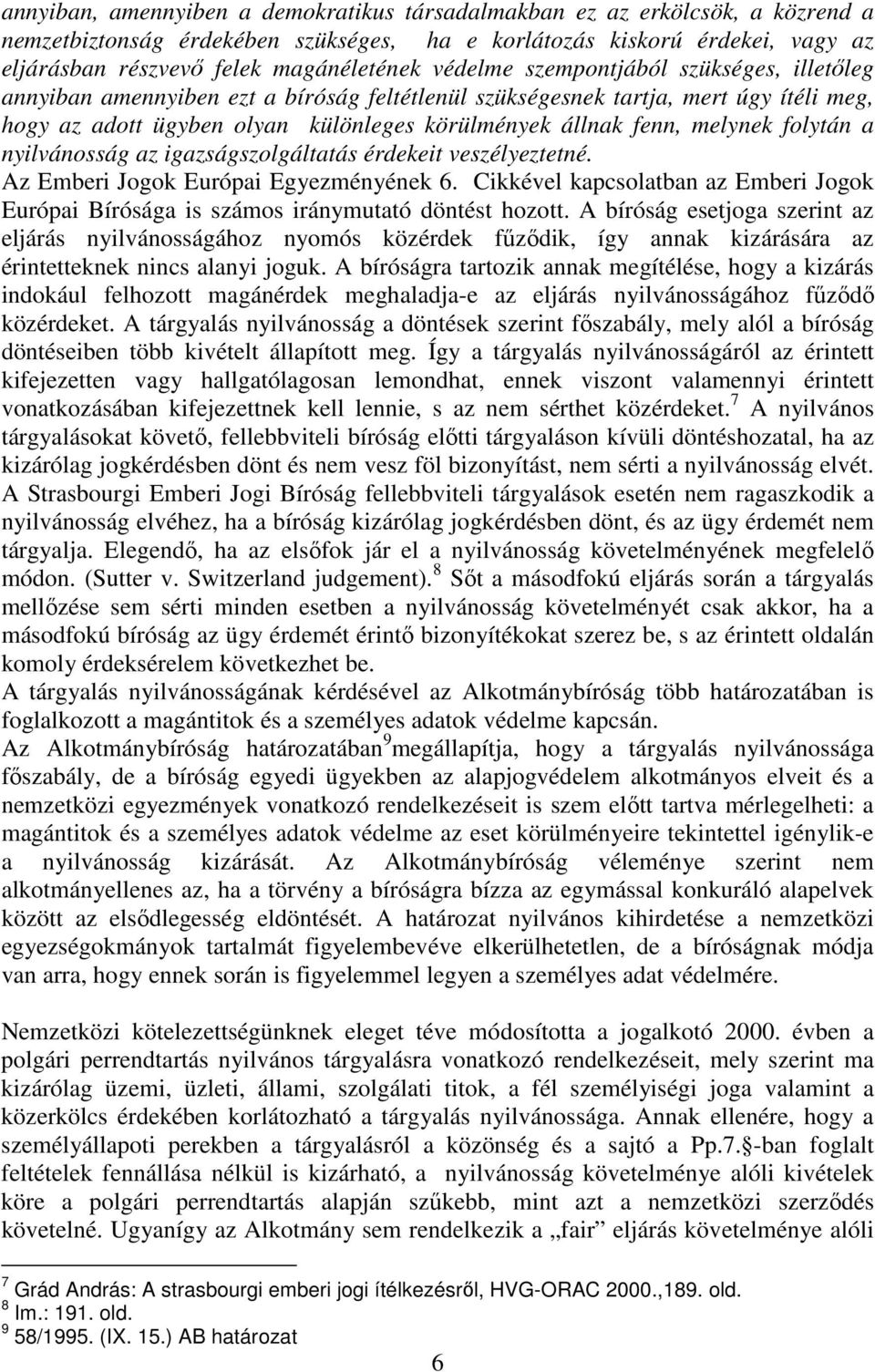 melynek folytán a nyilvánosság az igazságszolgáltatás érdekeit veszélyeztetné. Az Emberi Jogok Európai Egyezményének 6.