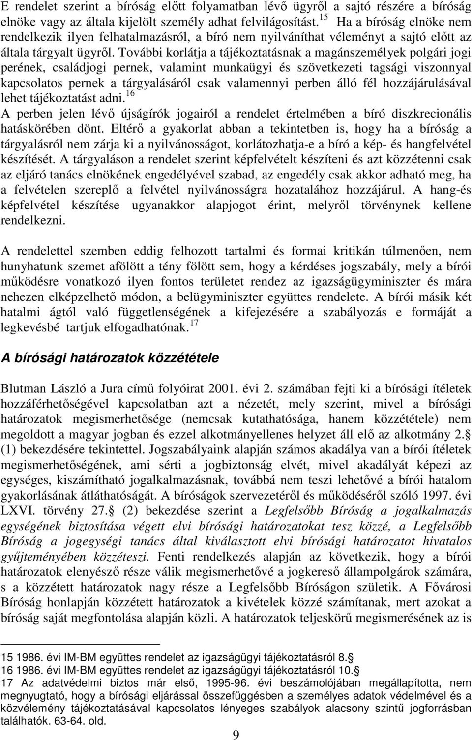 További korlátja a tájékoztatásnak a magánszemélyek polgári jogi perének, családjogi pernek, valamint munkaügyi és szövetkezeti tagsági viszonnyal kapcsolatos pernek a tárgyalásáról csak valamennyi