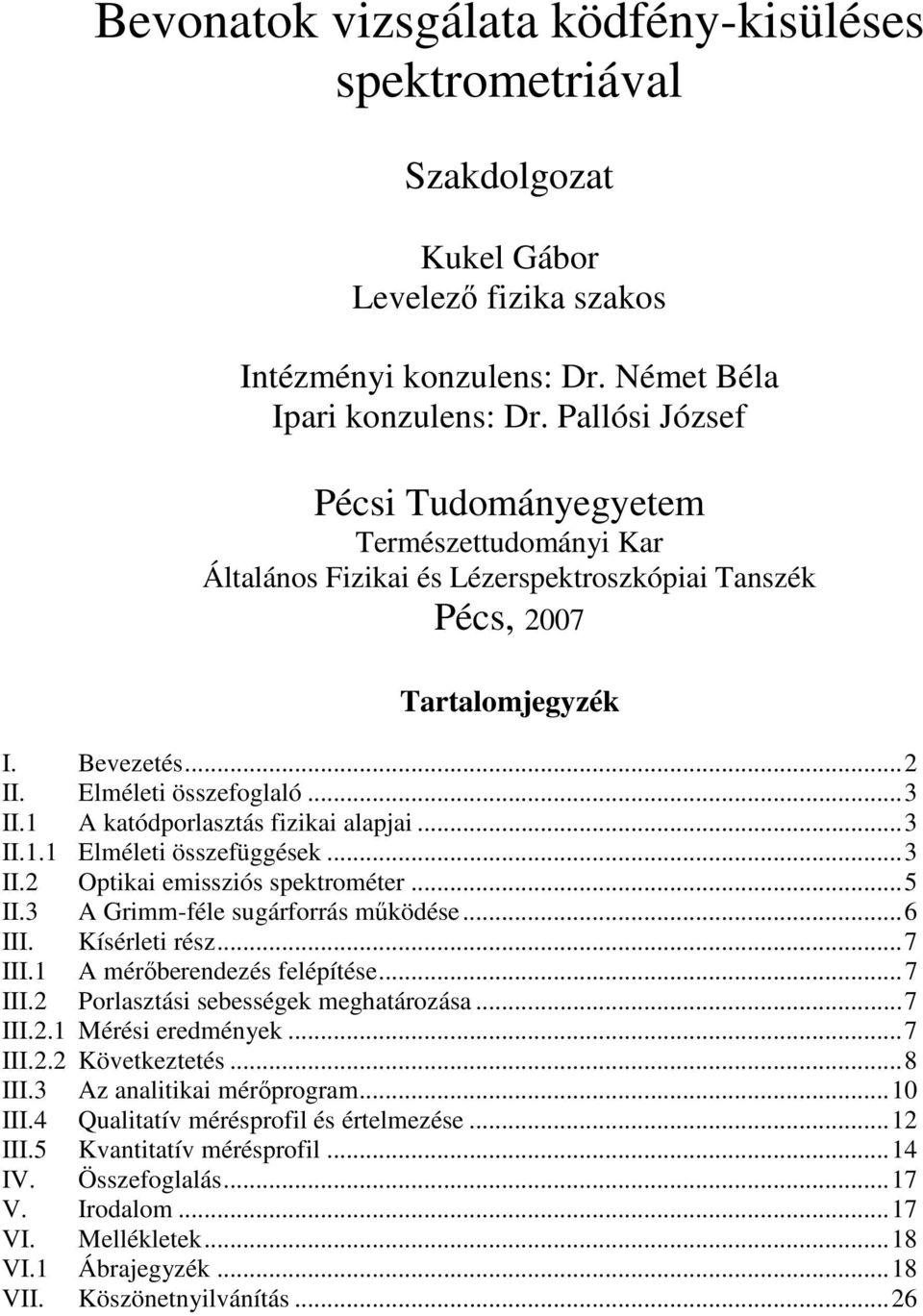 1 A katódporlasztás fizikai alapjai...3 II.1.1 Elméleti összefüggések...3 II.2 Optikai emissziós spektrométer...5 II.3 A Grimm-féle sugárforrás működése...6 III. Kísérleti rész...7 III.