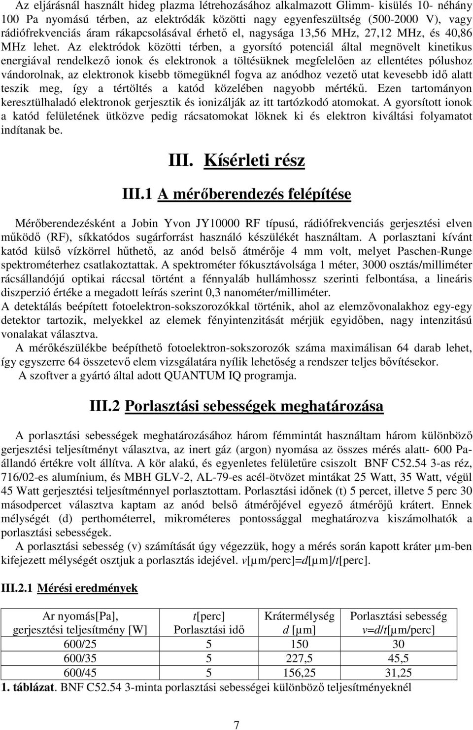 Az elektródok közötti térben, a gyorsító potenciál által megnövelt kinetikus energiával rendelkező ionok és elektronok a töltésüknek megfelelően az ellentétes pólushoz vándorolnak, az elektronok