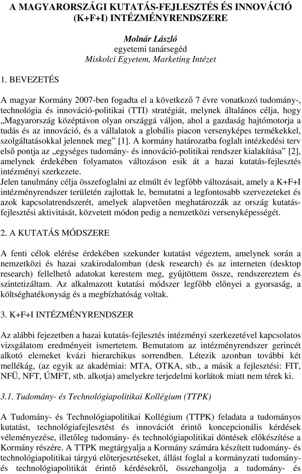 stratégiát, melynek általános célja, hogy Magyarország középtávon olyan országgá váljon, ahol a gazdaság hajtómotorja a tudás és az innováció, és a vállalatok a globális piacon versenyképes